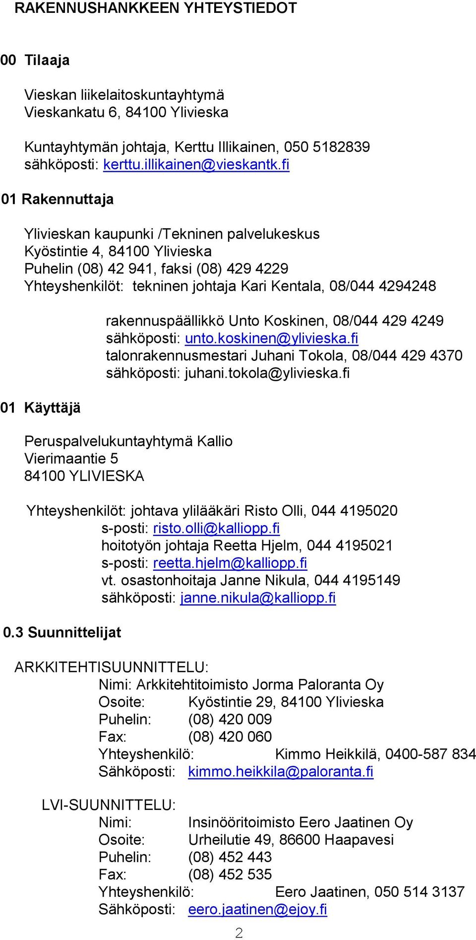 Käyttäjä rakennuspäällikkö Unto Koskinen, 08/044 429 4249 sähköposti: unto.koskinen@ylivieska.fi talonrakennusmestari Juhani Tokola, 08/044 429 4370 sähköposti: juhani.tokola@ylivieska.