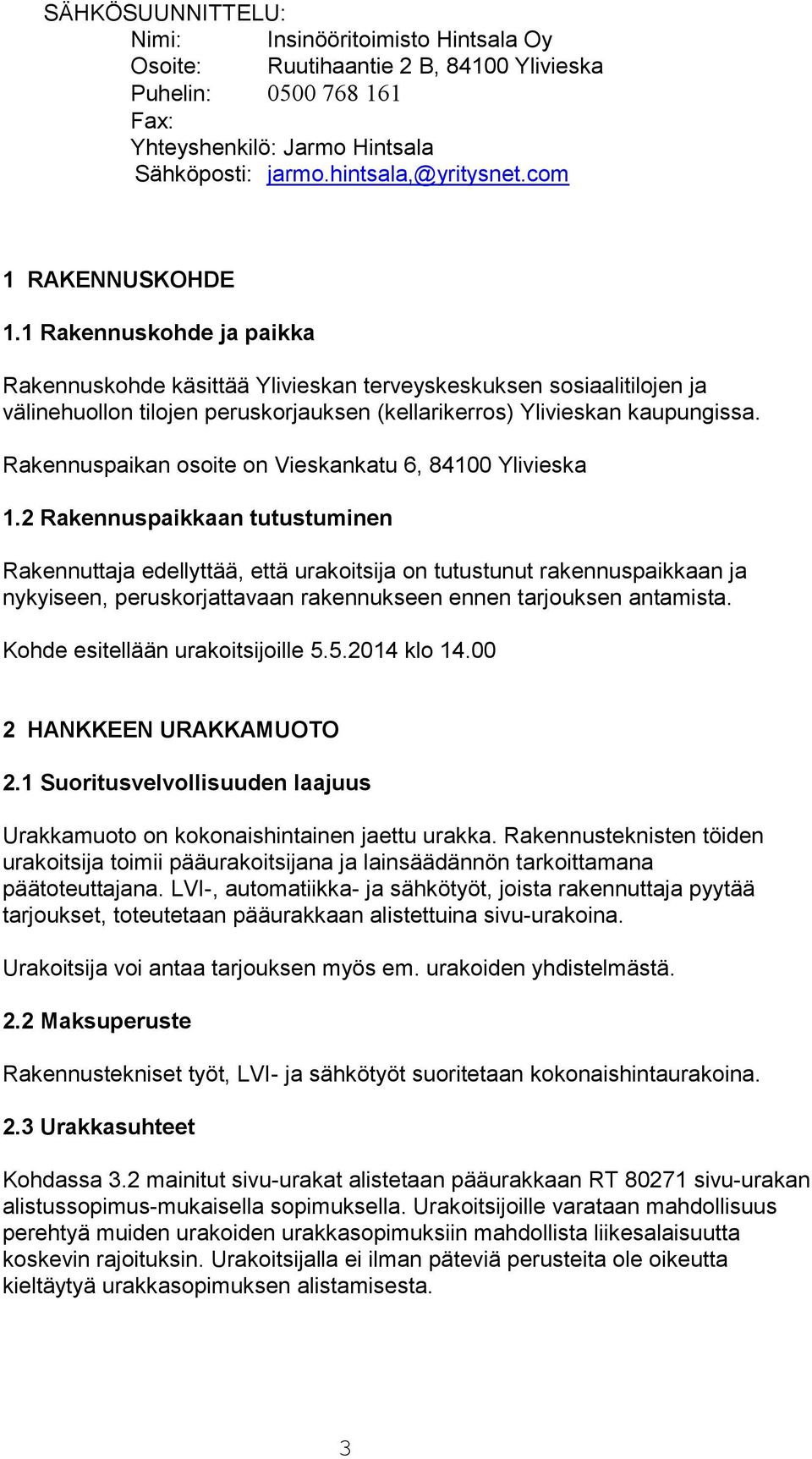 Rakennuspaikan osoite on Vieskankatu 6, 84100 Ylivieska 1.