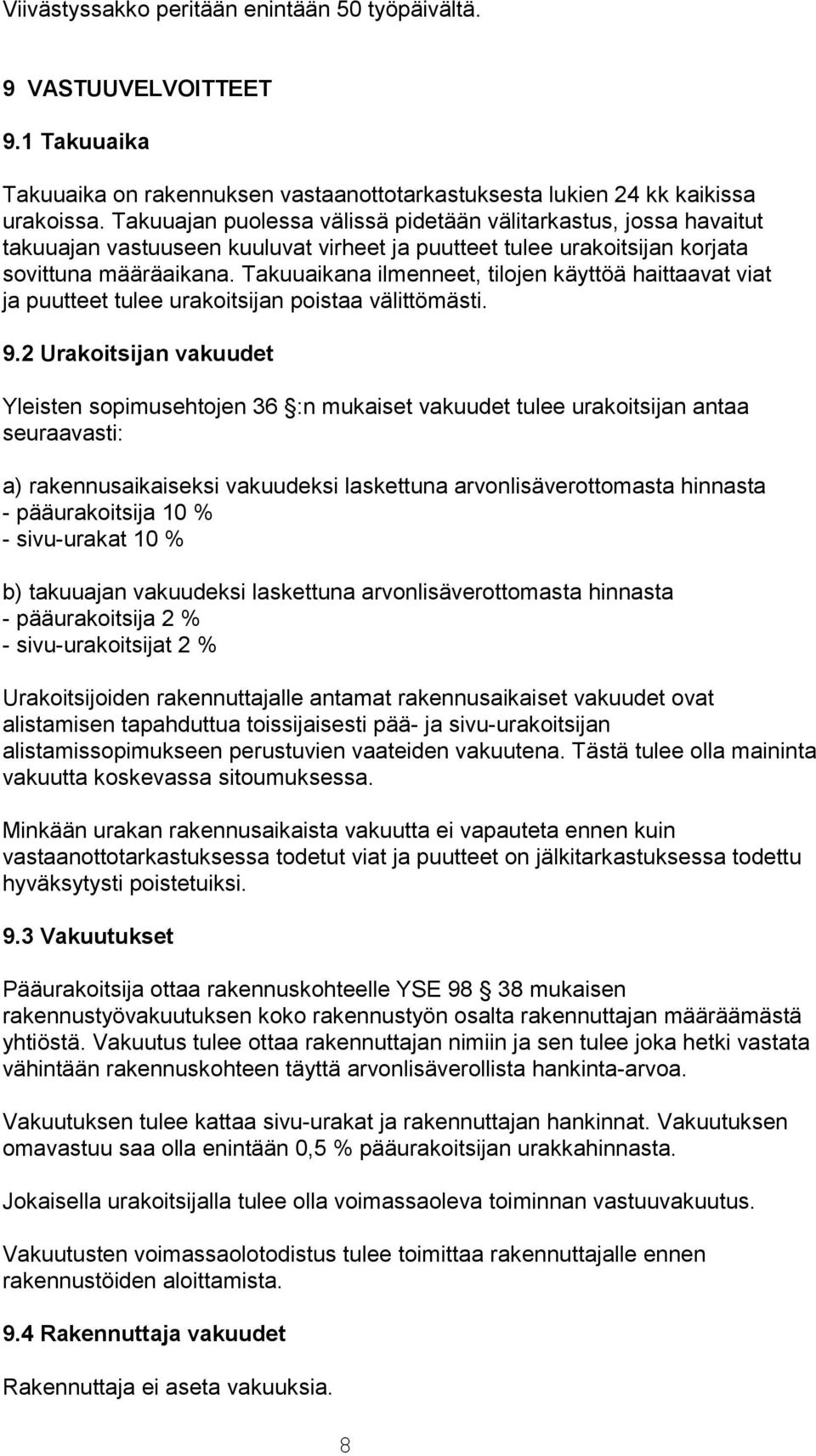 Takuuaikana ilmenneet, tilojen käyttöä haittaavat viat ja puutteet tulee urakoitsijan poistaa välittömästi. 9.