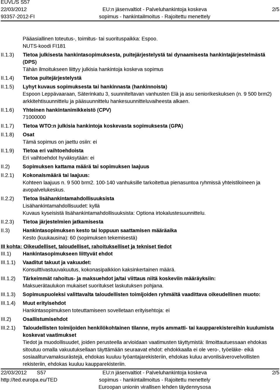 puitejärjestelystä Lyhyt kuvaus sopimuksesta tai hankinnasta (hankinnoista) Espoon Leppävaaraan, Säterinkatu 3, suunniteltavan vanhusten Elä ja asu seniorikeskuksen (n.