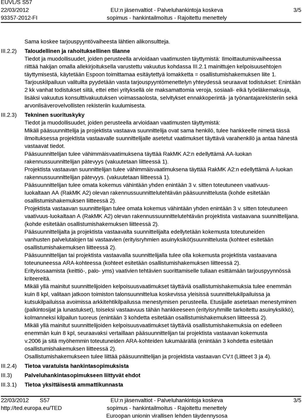 vakuutus kohdassa III.2.1 mainittujen kelpoisuusehtojen täyttymisestä, käytetään Espoon toimittamaa esitäytettyä lomakketta = osallistumishakemuksen liite 1.