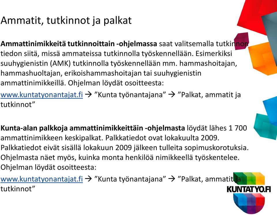 kuntatyonantajat.fi Kunta työnantajana Palkat, ammatit ja tutkinnot Kunta-alan palkkoja ammattinimikkeittäin -ohjelmasta löydät lähes 1 700 ammattinimikkeen keskipalkat.