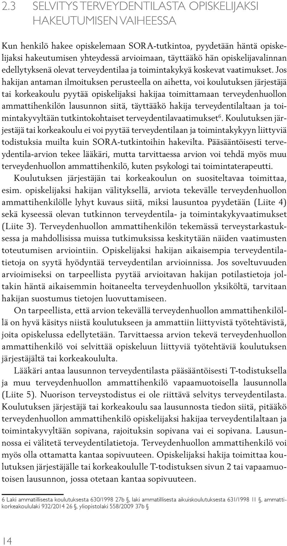 Jos hakijan antaman ilmoituksen perusteella on aihetta, voi koulutuksen järjestäjä tai korkeakoulu pyytää opiskelijaksi hakijaa toimittamaan terveydenhuollon ammattihenkilön lausunnon siitä,