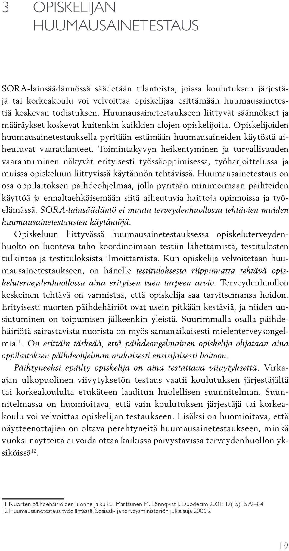 Opiskelijoiden huumausainetestauksella pyritään estämään huumausaineiden käytöstä aiheutuvat vaaratilanteet.