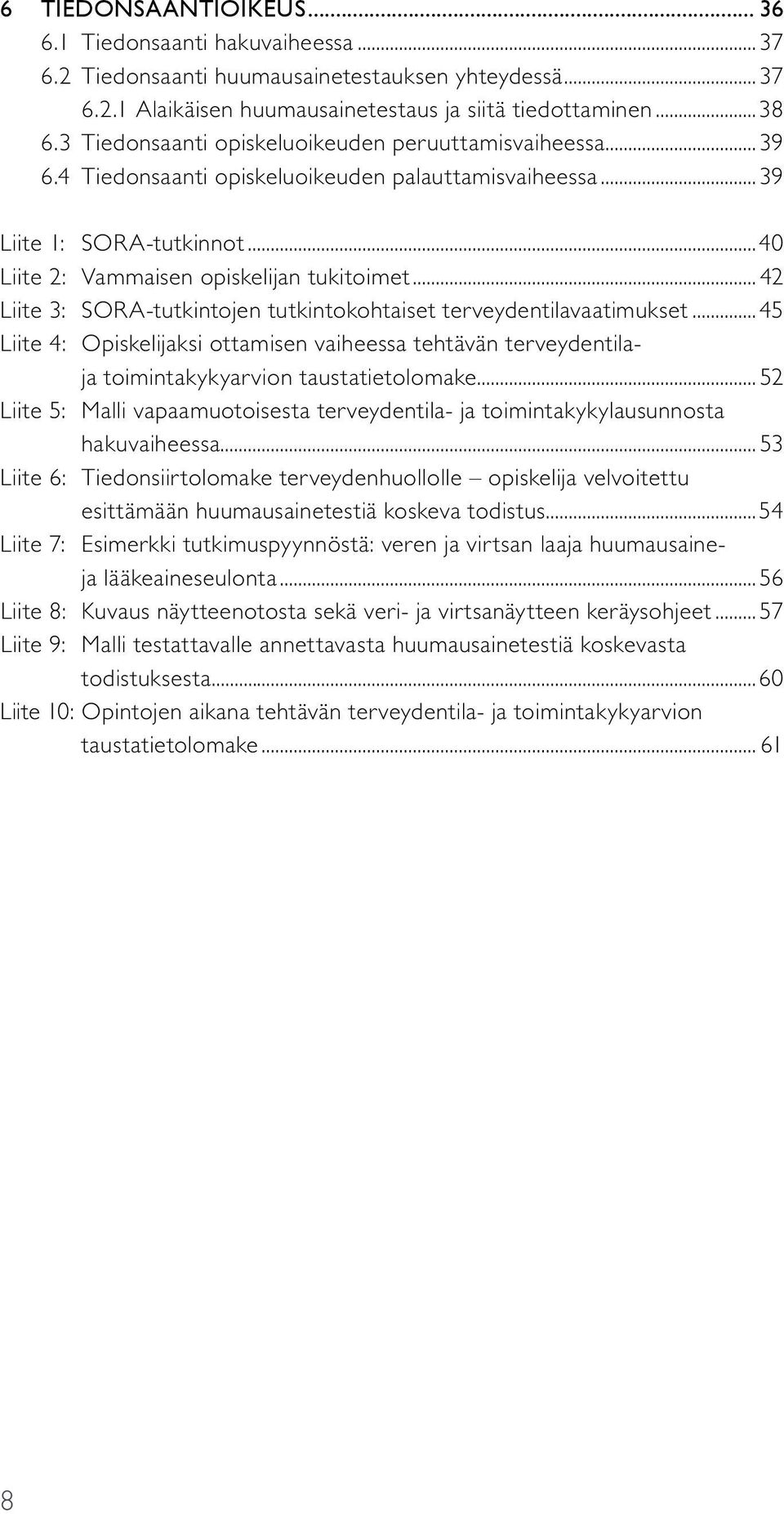 .. 42 Liite 3: SORA-tutkintojen tutkintokohtaiset terveydentilavaatimukset...45 Liite 4: Opiskelijaksi ottamisen vaiheessa tehtävän terveydentilaja toimintakykyarvion taustatietolomake.