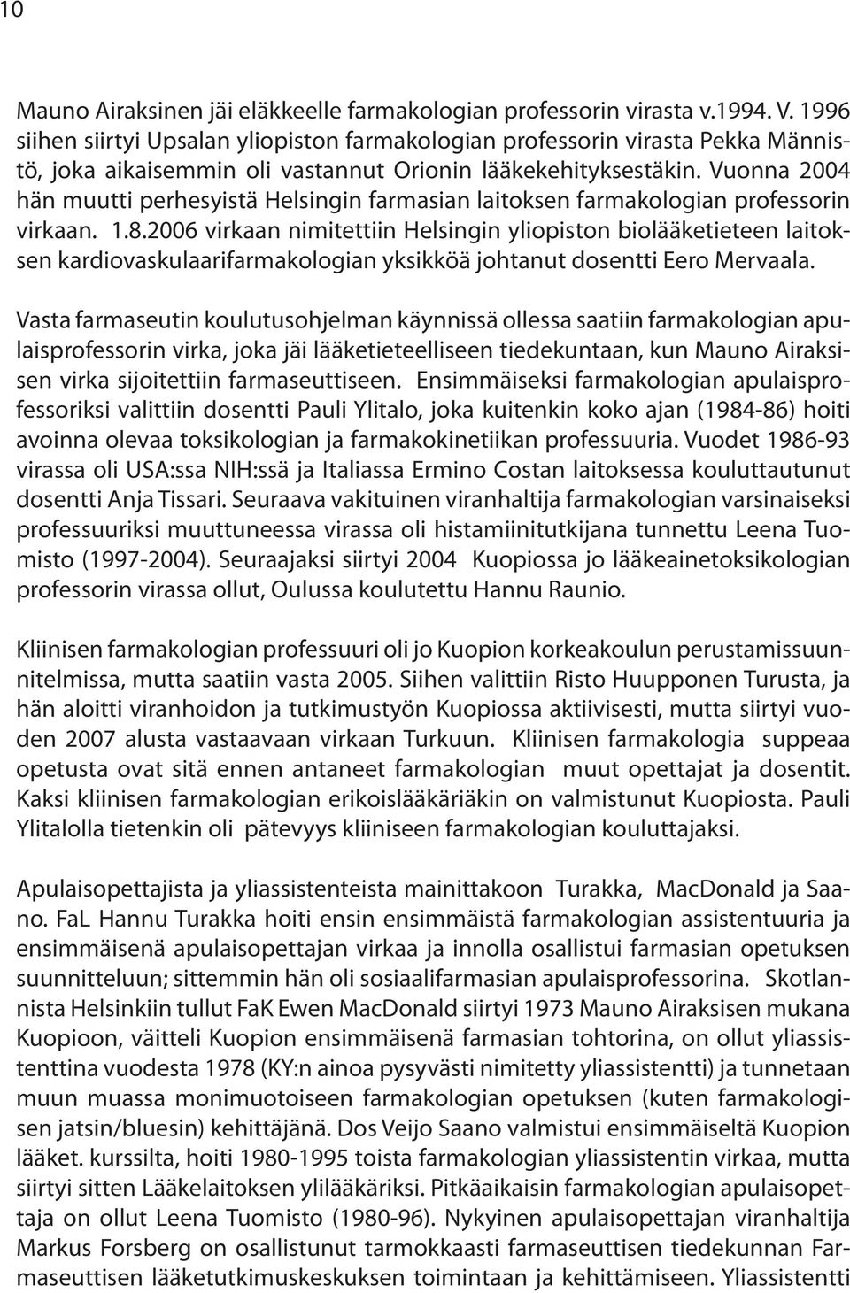 Vuonna 2004 hän muutti perhesyistä Helsingin farmasian laitoksen farmakologian professorin virkaan. 1.8.