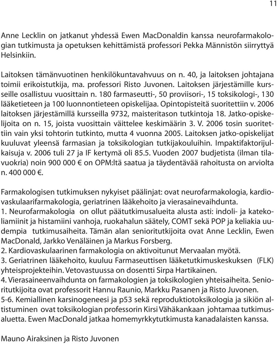 180 farmaseutti-, 50 proviisori-, 15 toksikologi-, 130 lääketieteen ja 100 luonnontieteen opiskelijaa. Opintopisteitä suoritettiin v.