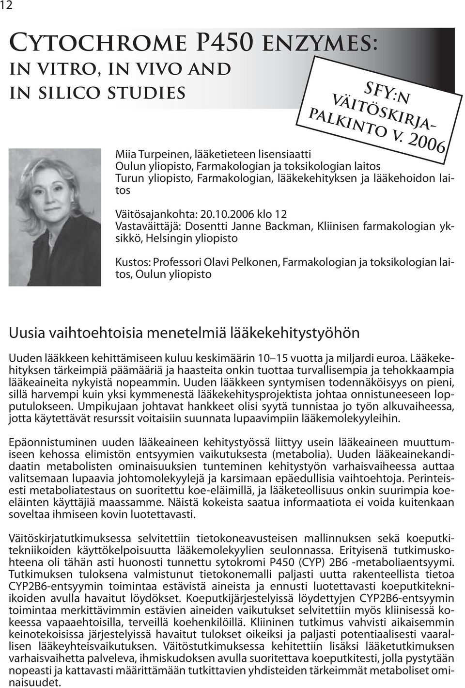 2006 klo 12 Vastaväittäjä: Dosentti Janne Backman, Kliinisen farmakologian yksikkö, Helsingin yliopisto Kustos: Professori Olavi Pelkonen, Farmakologian ja toksikologian laitos, Oulun yliopisto Uusia