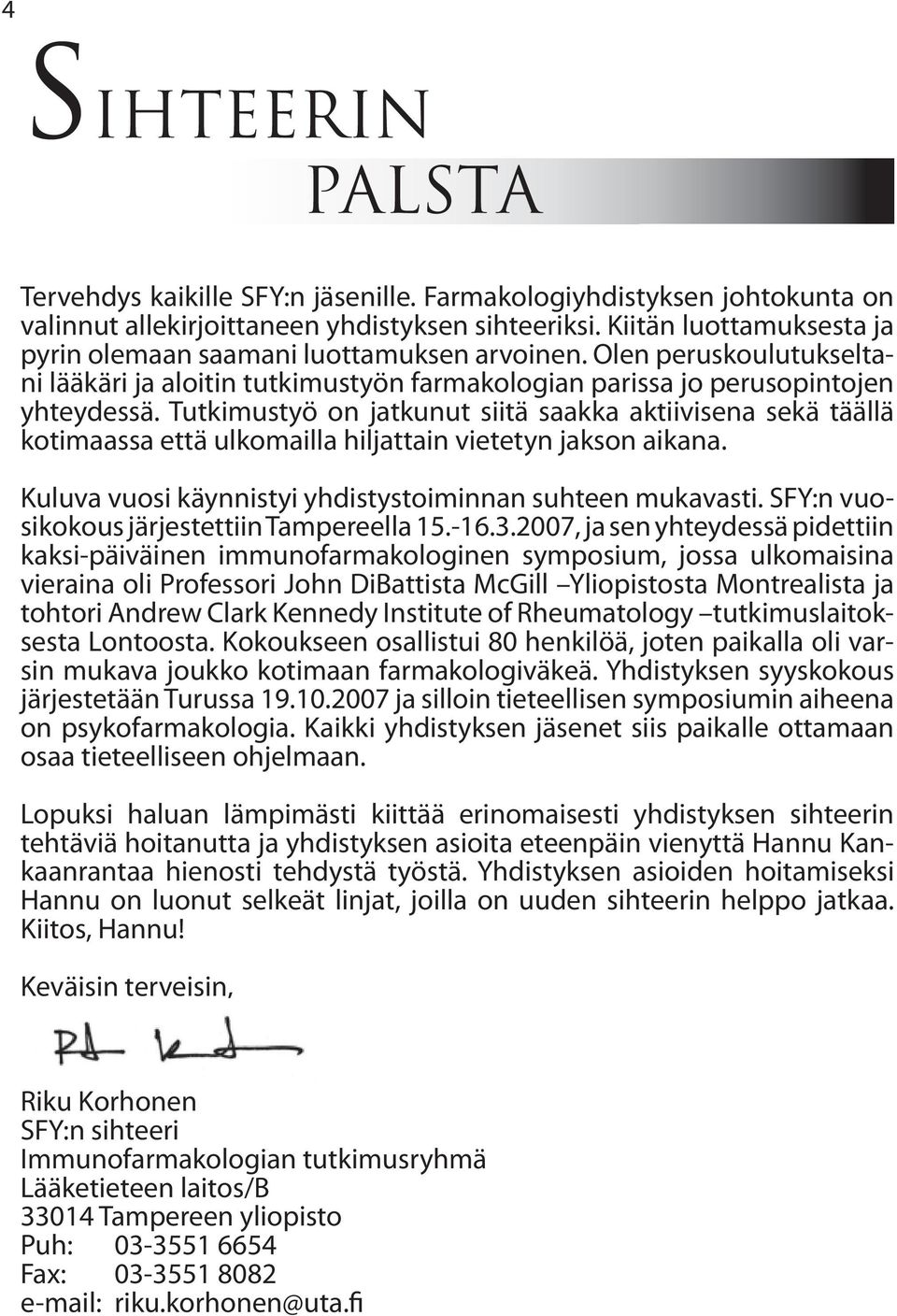 Tutkimustyö on jatkunut siitä saakka aktiivisena sekä täällä kotimaassa että ulkomailla hiljattain vietetyn jakson aikana. Kuluva vuosi käynnistyi yhdistystoiminnan suhteen mukavasti.