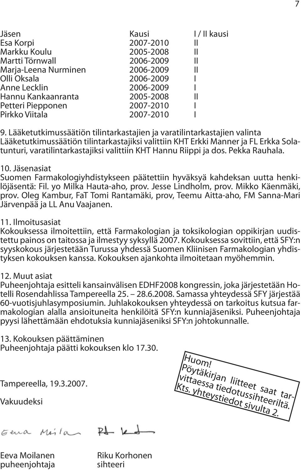 Lääketutkimussäätiön tilintarkastajien ja varatilintarkastajien valinta Lääketutkimussäätiön tilintarkastajiksi valittiin KHT Erkki Manner ja FL Erkka Solatunturi, varatilintarkastajiksi valittiin