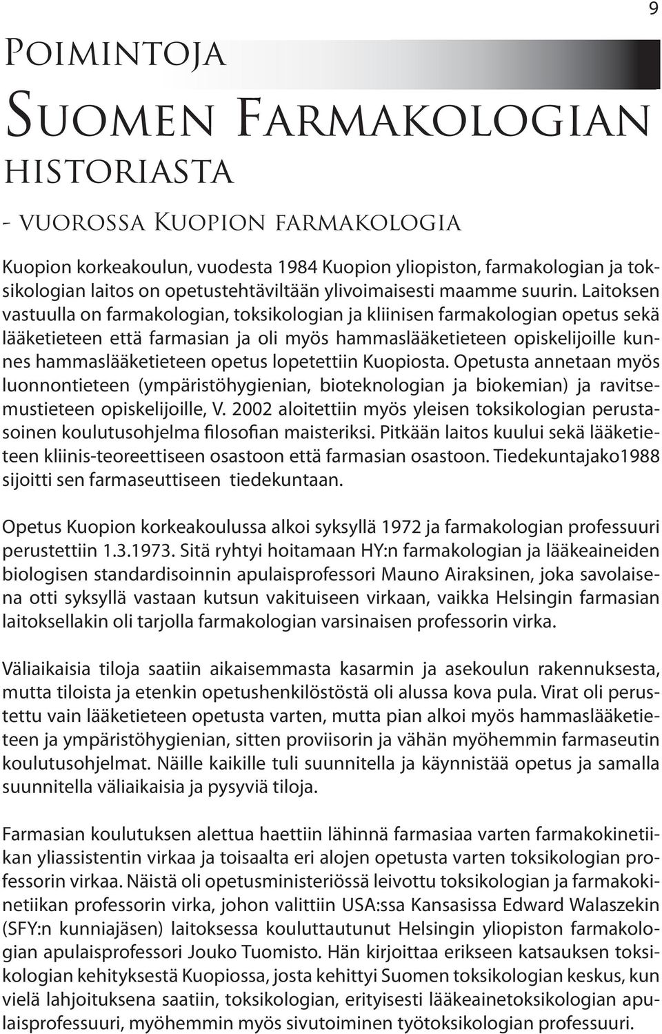 Laitoksen vastuulla on farmakologian, toksikologian ja kliinisen farmakologian opetus sekä lääketieteen että farmasian ja oli myös hammaslääketieteen opiskelijoille kunnes hammaslääketieteen opetus