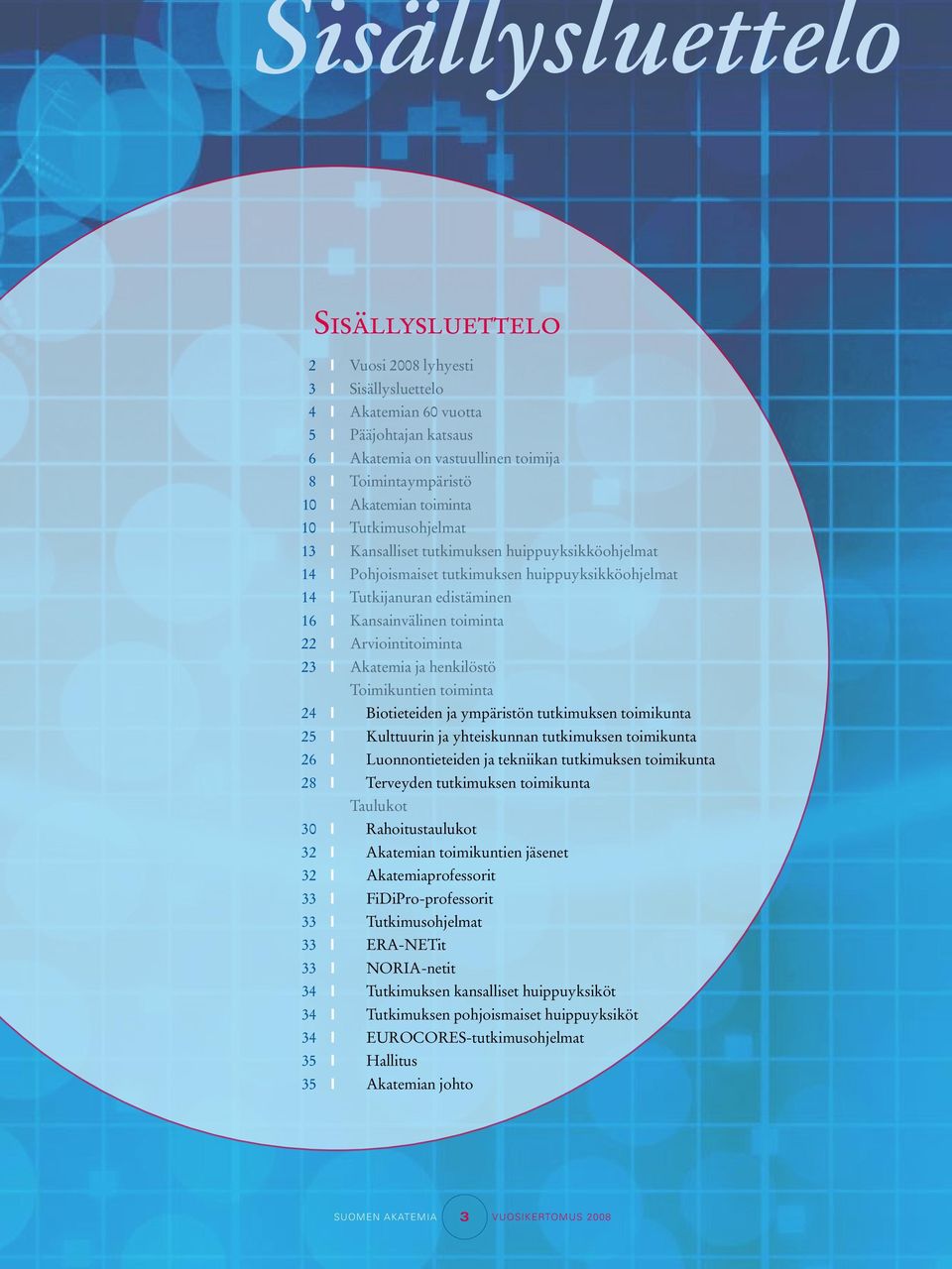 toiminta 22 I Arviointitoiminta 23 I Akatemia ja henkilöstö Toimikuntien toiminta 24 I Biotieteiden ja ympäristön tutkimuksen toimikunta 25 I Kulttuurin ja yhteiskunnan tutkimuksen toimikunta 26 I