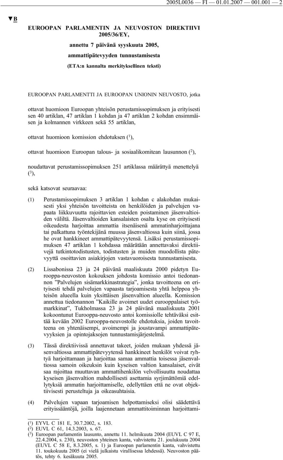 EUROOPAN UNIONIN NEUVOSTO, jotka ottavat huomioon Euroopan yhteisön perustamissopimuksen ja erityisesti sen 40 artiklan, 47 artiklan 1 kohdan ja 47 artiklan 2 kohdan ensimmäisen ja kolmannen virkkeen