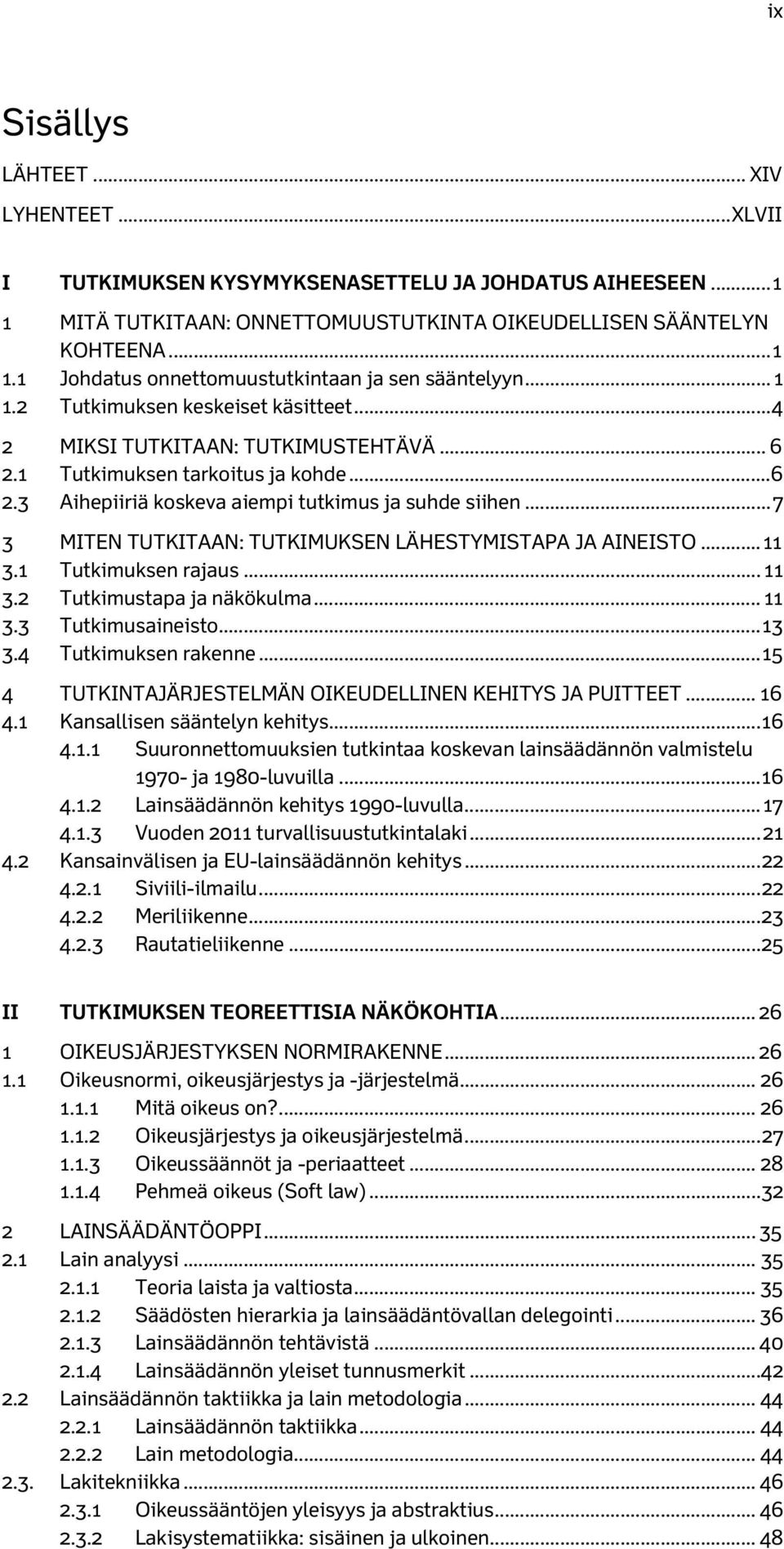 .. 7 3 MITEN TUTKITAAN: TUTKIMUKSEN LÄHESTYMISTAPA JA AINEISTO... 11 3.1 Tutkimuksen rajaus... 11 3.2 Tutkimustapa ja näkökulma... 11 3.3 Tutkimusaineisto... 13 3.4 Tutkimuksen rakenne.