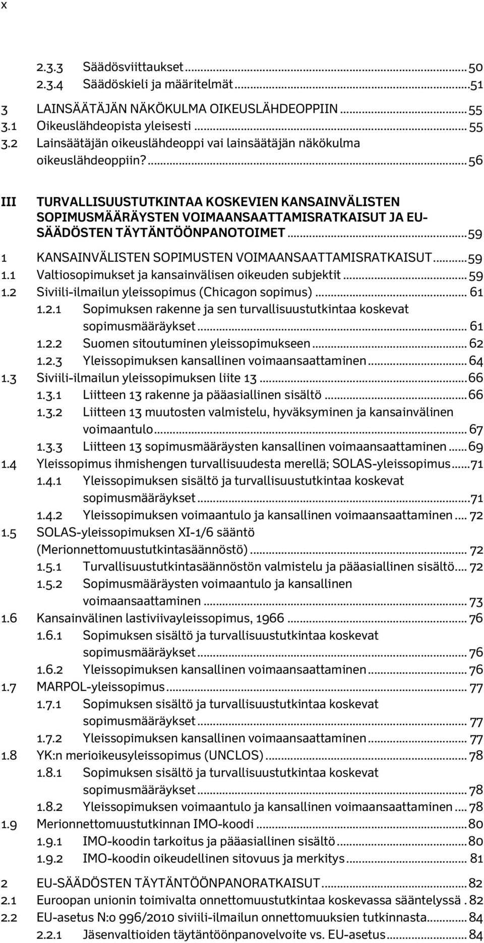 .. 59 1.1 Valtiosopimukset ja kansainvälisen oikeuden subjektit... 59 1.2 Siviili-ilmailun yleissopimus (Chicagon sopimus)... 61 1.2.1 Sopimuksen rakenne ja sen turvallisuustutkintaa koskevat sopimusmääräykset.