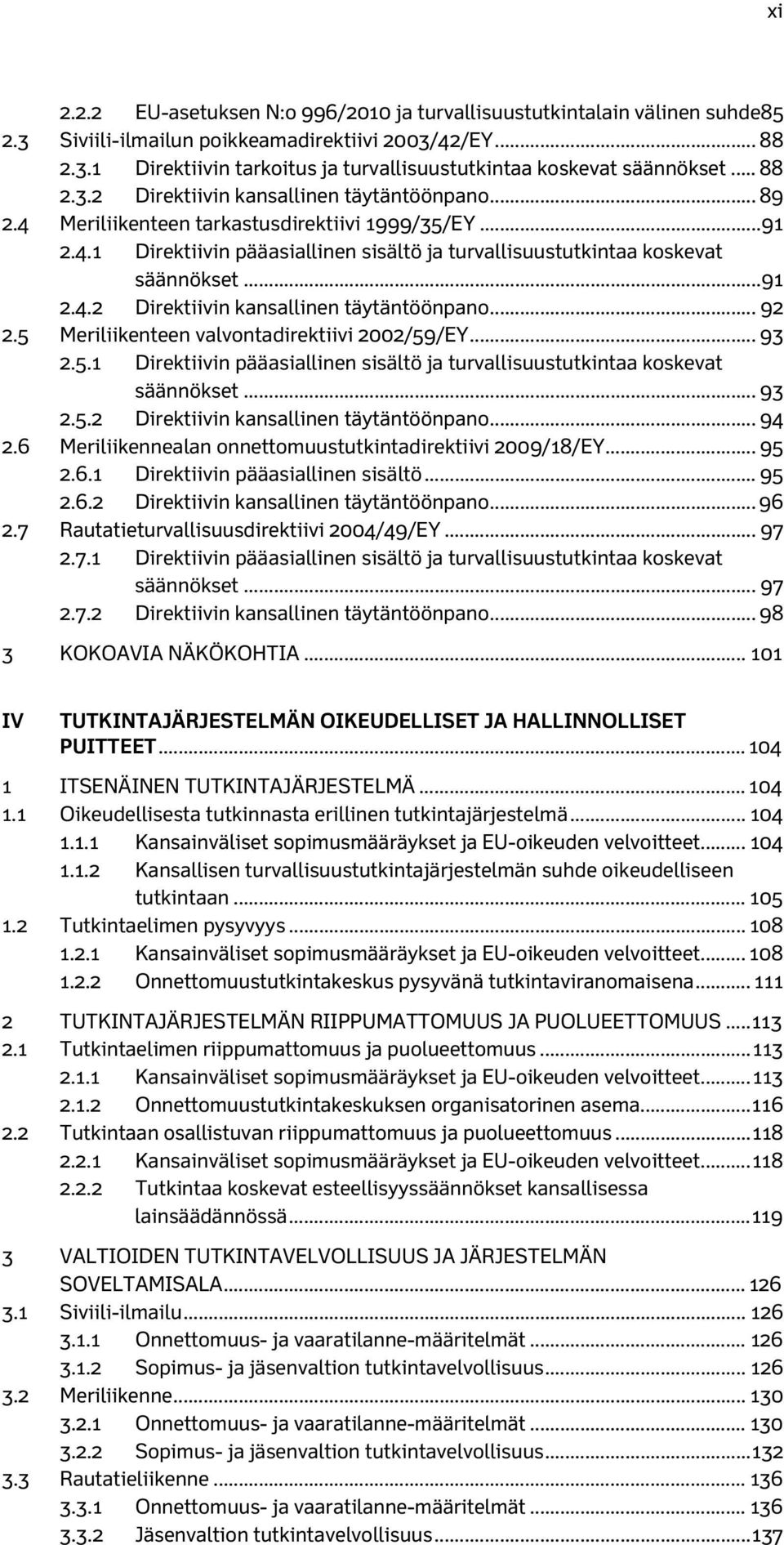 .. 91 2.4.2 Direktiivin kansallinen täytäntöönpano... 92 2.5 Meriliikenteen valvontadirektiivi 2002/59/EY... 93 2.5.1 Direktiivin pääasiallinen sisältö ja turvallisuustutkintaa koskevat säännökset.