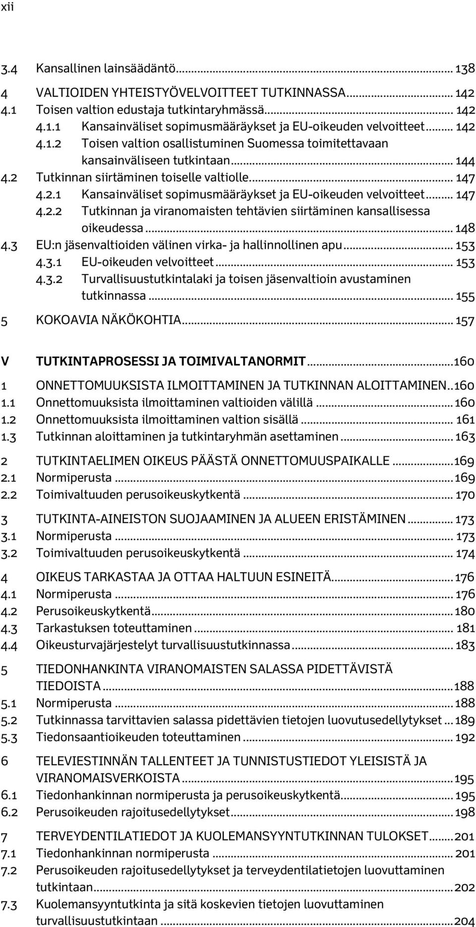 .. 147 4.2.2 Tutkinnan ja viranomaisten tehtävien siirtäminen kansallisessa oikeudessa... 148 4.3 EU:n jäsenvaltioiden välinen virka- ja hallinnollinen apu... 153 4.3.1 EU-oikeuden velvoitteet... 153 4.3.2 Turvallisuustutkintalaki ja toisen jäsenvaltioin avustaminen tutkinnassa.