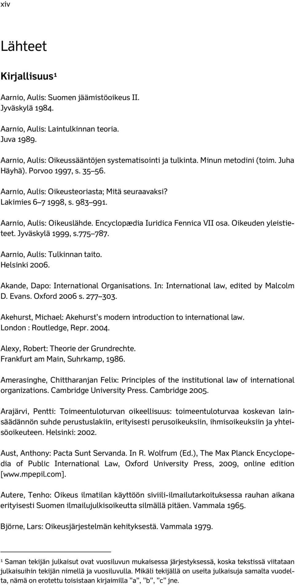 Encyclopædia Iuridica Fennica VII osa. Oikeuden yleistieteet. Jyväskylä 1999, s.775 787. Aarnio, Aulis: Tulkinnan taito. Helsinki 2006. Akande, Dapo: International Organisations.
