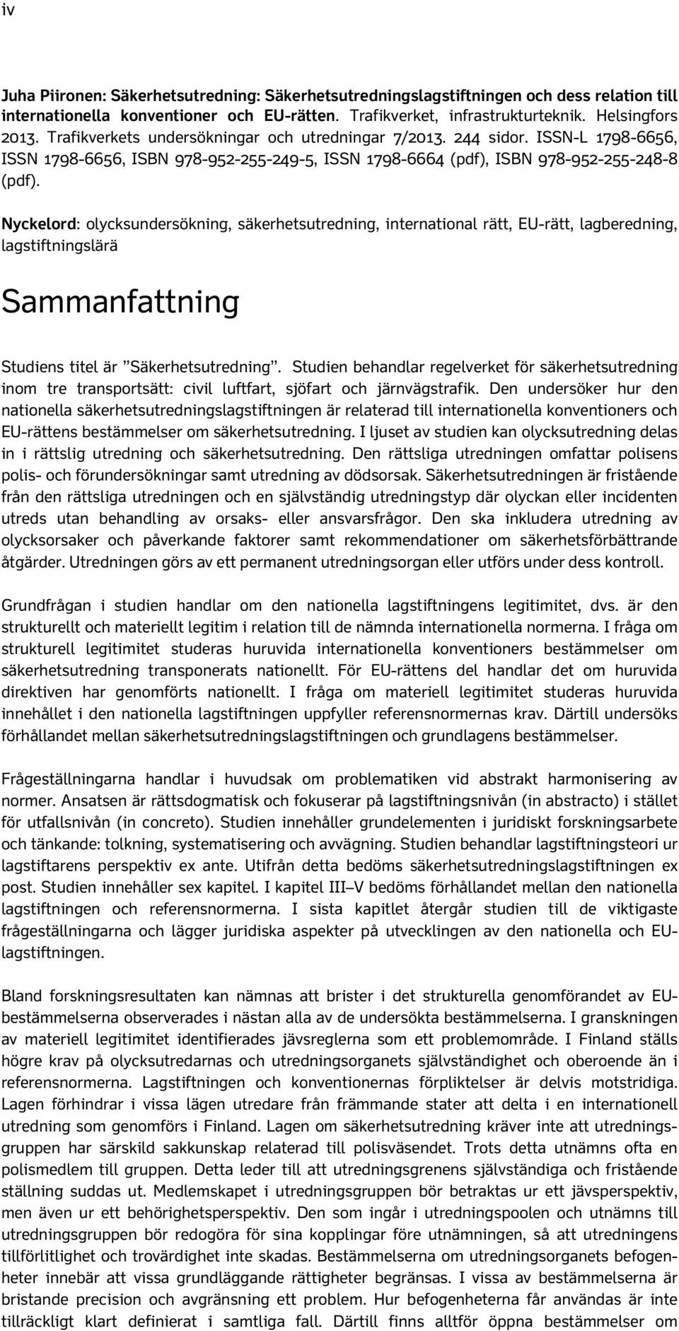 Nyckelord: olycksundersökning, säkerhetsutredning, international rätt, EU-rätt, lagberedning, lagstiftningslärä Sammanfattning Studiens titel är Säkerhetsutredning.