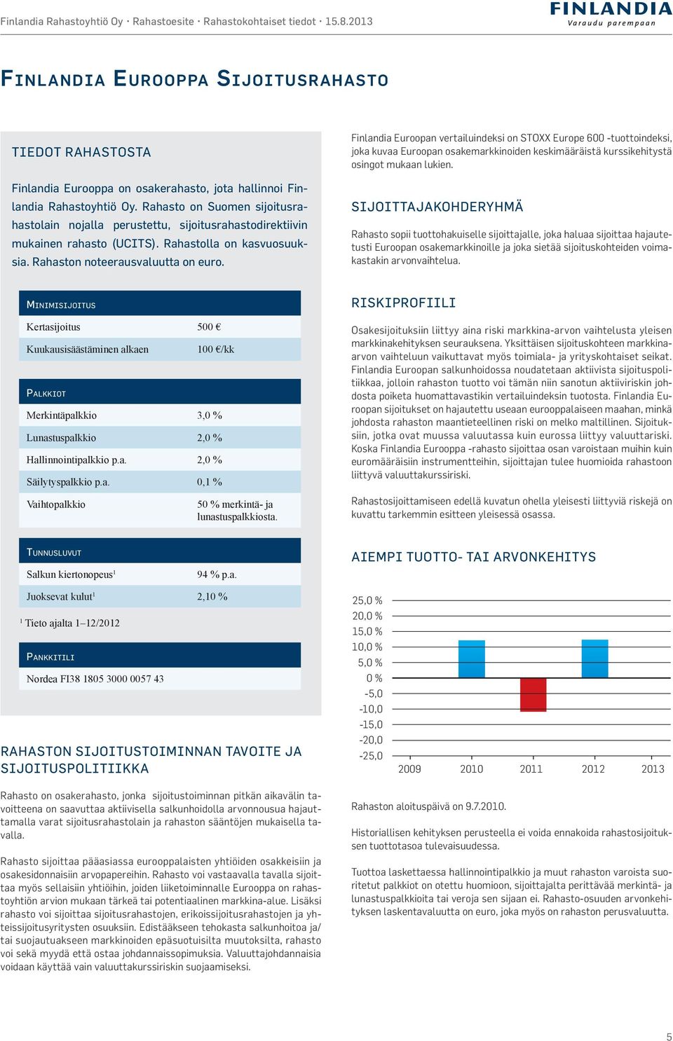 Rahasto on Suomen sijoitusrahastolain nojalla perustettu, sijoitusrahastodirektiivin mukainen rahasto (UCITS). Rahastolla on kasvuosuuksia. Rahaston noteerausvaluutta on euro.