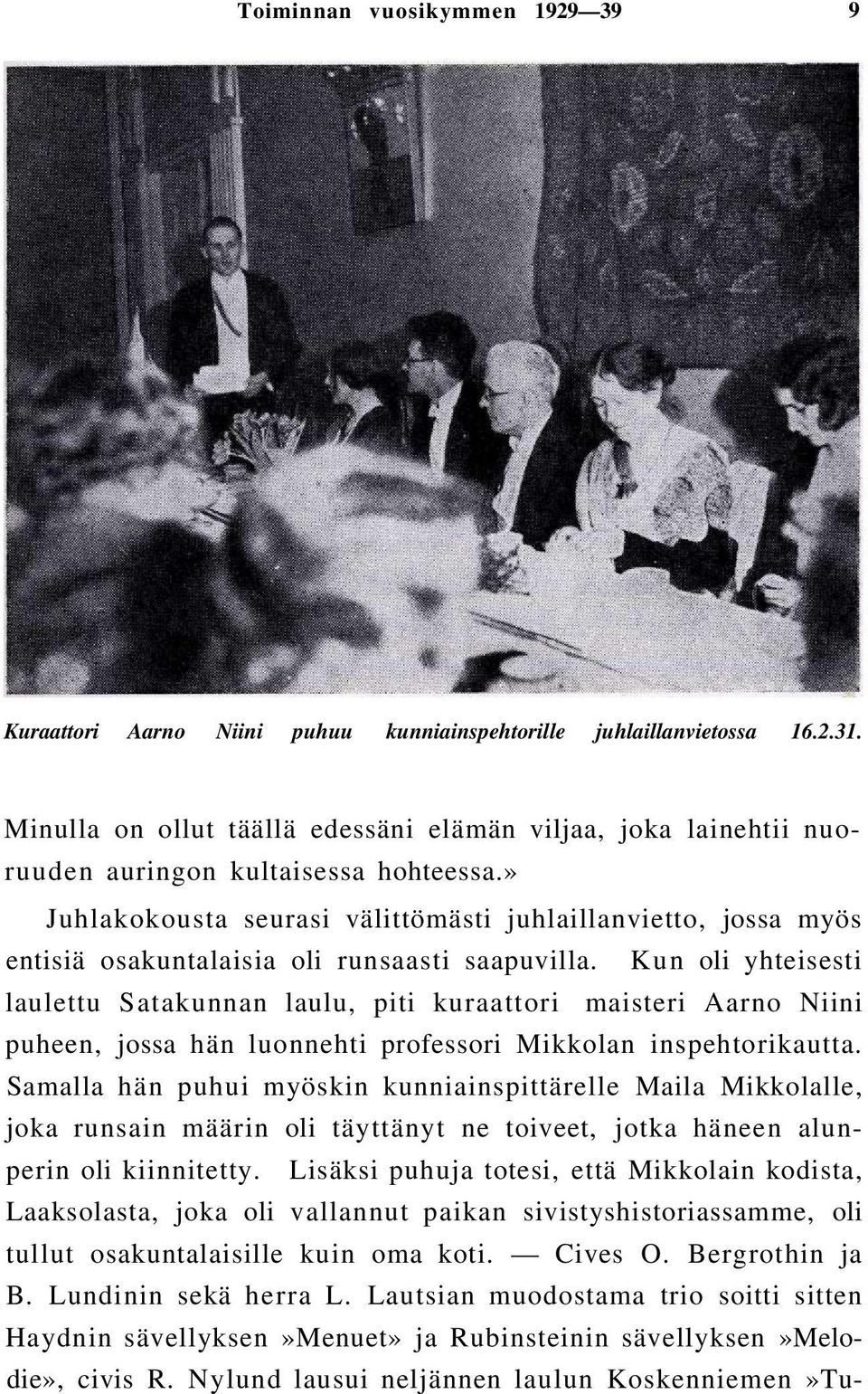 » Juhlakokousta seurasi välittömästi juhlaillanvietto, jossa myös entisiä osakuntalaisia oli runsaasti saapuvilla.