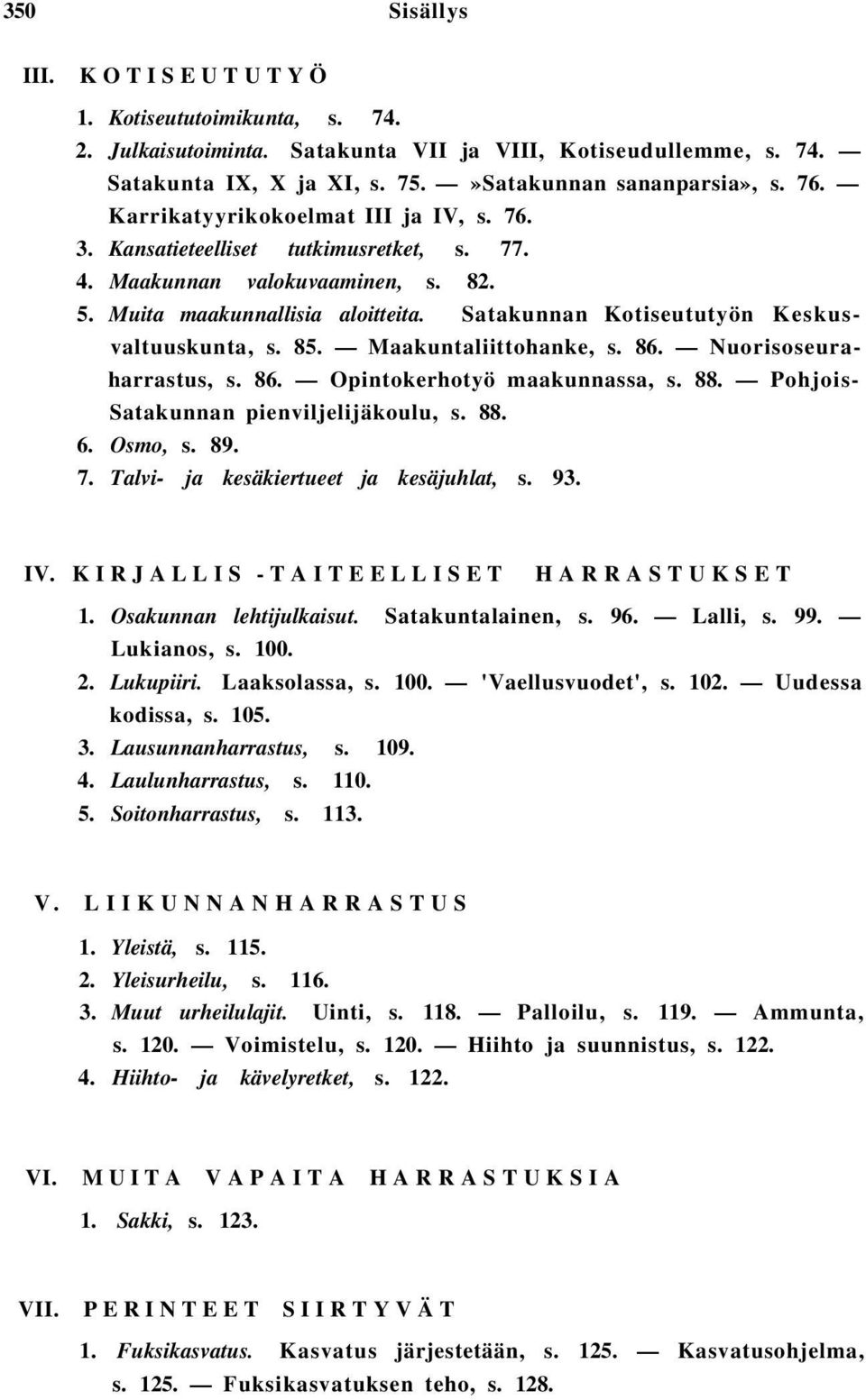 Satakunnan Kotiseututyön Keskusvaltuuskunta, s. 85. Maakuntaliittohanke, s. 86. Nuorisoseuraharrastus, s. 86. Opintokerhotyö maakunnassa, s. 88. Pohjois- Satakunnan pienviljelijäkoulu, s. 88. 6.