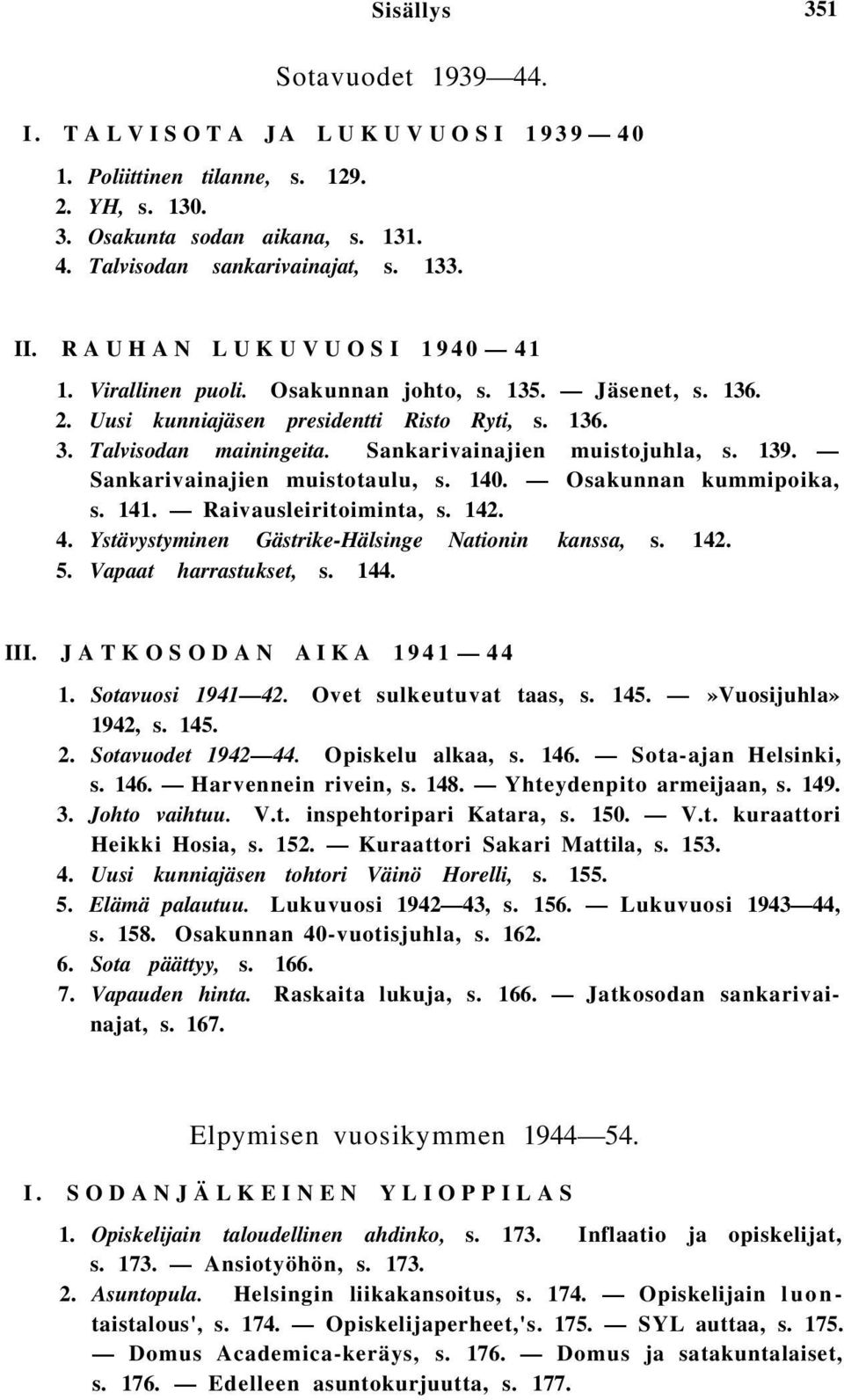 139. Sankarivainajien muistotaulu, s. 140. Osakunnan kummipoika, s. 141. Raivausleiritoiminta, s. 142. 4. Ystävystyminen Gästrike-Hälsinge Nationin kanssa, s. 142. 5. Vapaat harrastukset, s. 144. III.