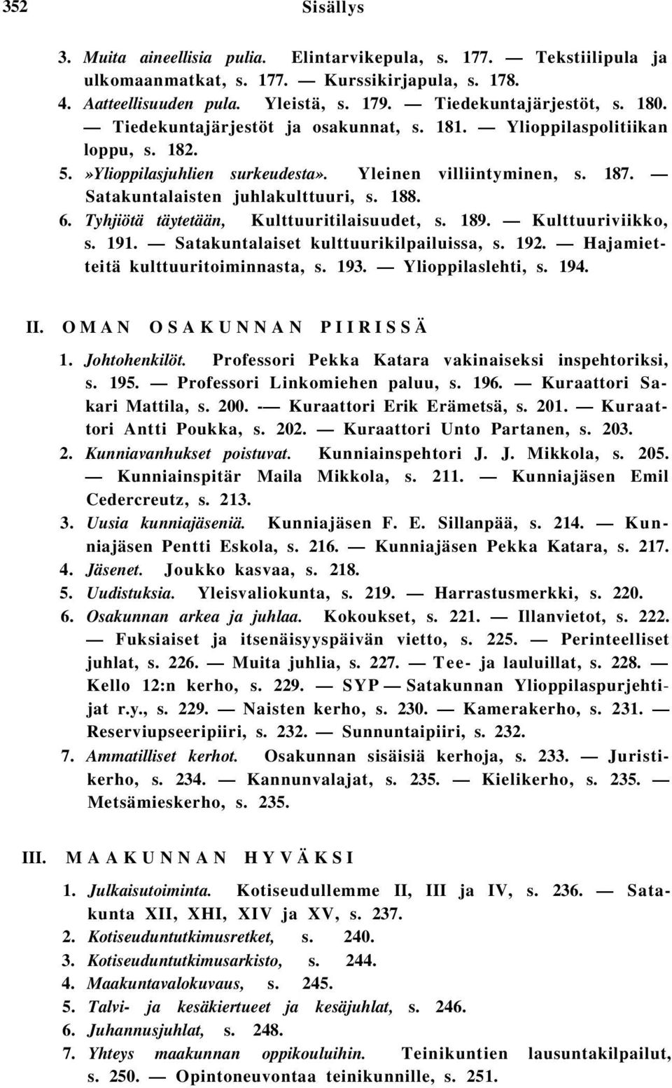 Tyhjiötä täytetään, Kulttuuritilaisuudet, s. 189. Kulttuuriviikko, s. 191. Satakuntalaiset kulttuurikilpailuissa, s. 192. Hajamietteitä kulttuuritoiminnasta, s. 193. Ylioppilaslehti, s. 194. II.