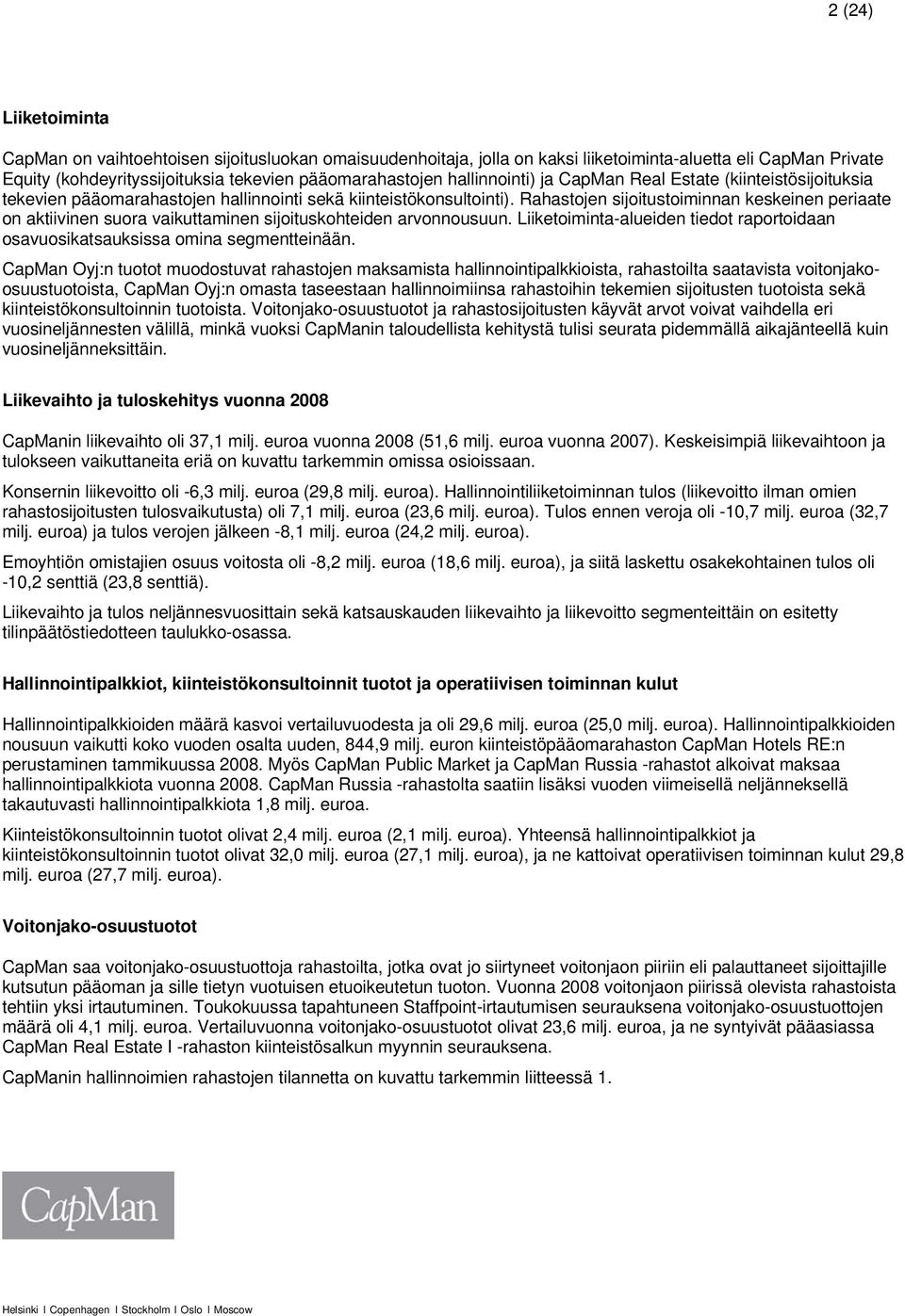 Rahastojen sijoitustoiminnan keskeinen periaate on aktiivinen suora vaikuttaminen sijoituskohteiden arvonnousuun. Liiketoiminta-alueiden tiedot raportoidaan osavuosikatsauksissa omina segmentteinään.