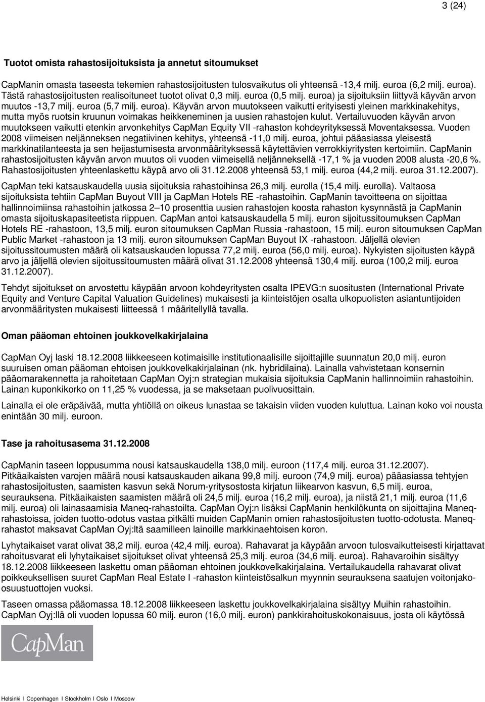 ja sijoituksiin liittyvä käyvän arvon muutos -13,7 milj. euroa (5,7 milj. euroa).
