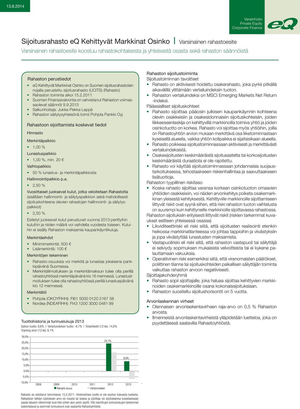 Kehittyvät Markkinat Osinko on Suomen sijoitusrahastolain nojalla perustettu sijoitusrahasto (UCITS) (Rahasto) Rahaston toiminta alkoi 15.2.