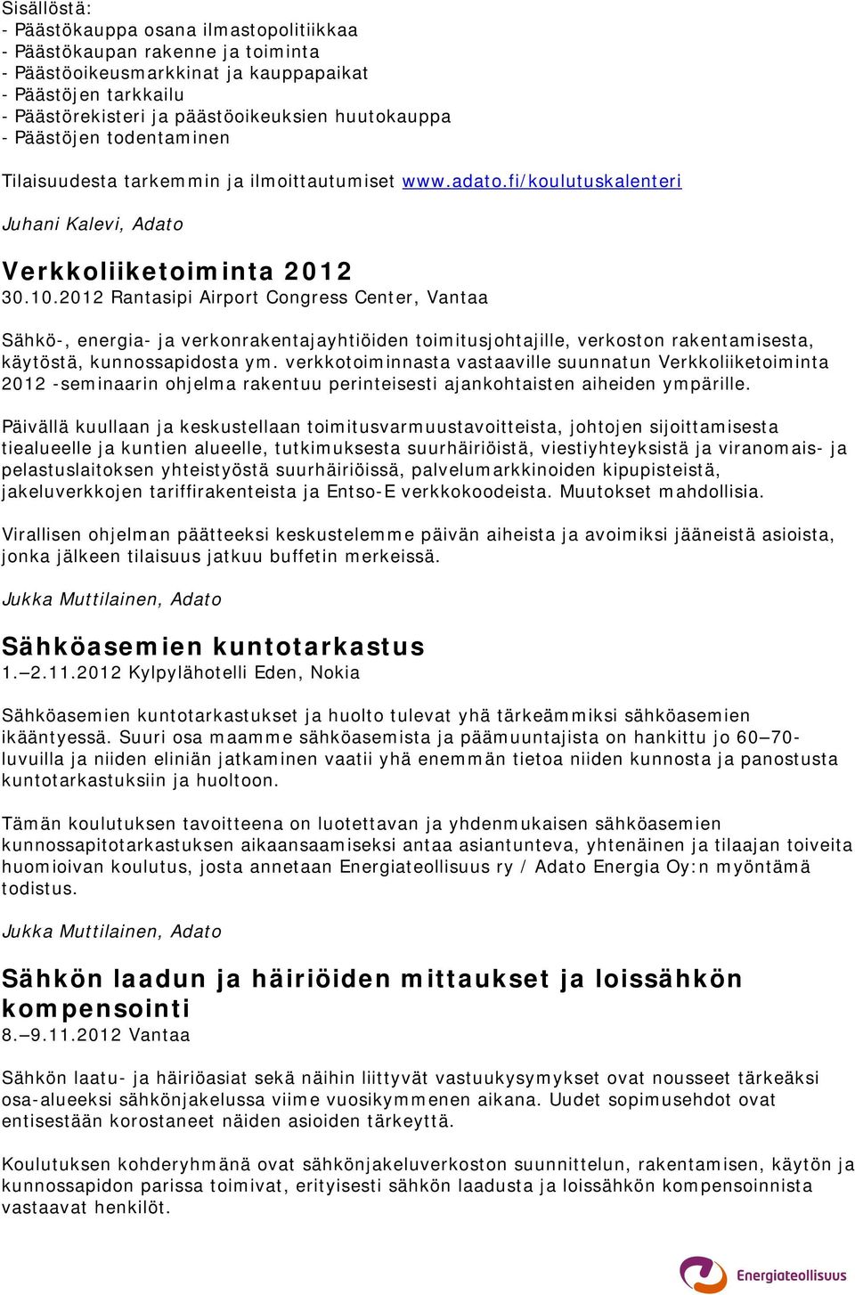 2012 Rantasipi Airport Congress Center, Vantaa Sähkö-, energia- ja verkonrakentajayhtiöiden toimitusjohtajille, verkoston rakentamisesta, käytöstä, kunnossapidosta ym.