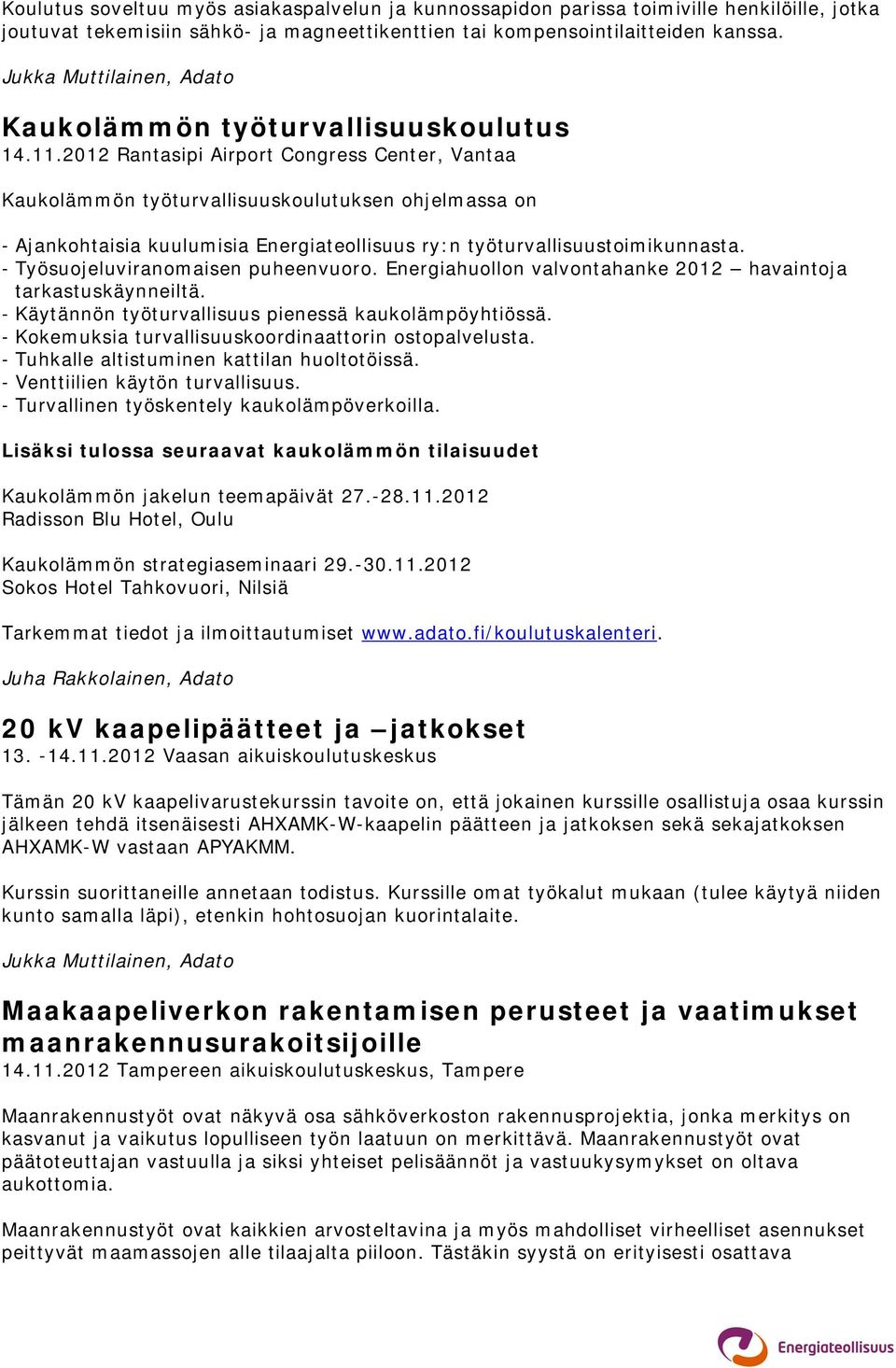 2012 Rantasipi Airport Congress Center, Vantaa Kaukolämmön työturvallisuuskoulutuksen ohjelmassa on - Ajankohtaisia kuulumisia Energiateollisuus ry:n työturvallisuustoimikunnasta.