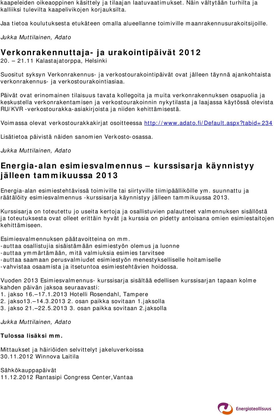 11 Kalastajatorppa, Helsinki Suositut syksyn Verkonrakennus- ja verkostourakointipäivät ovat jälleen täynnä ajankohtaista verkonrakennus- ja verkostourakointiasiaa.