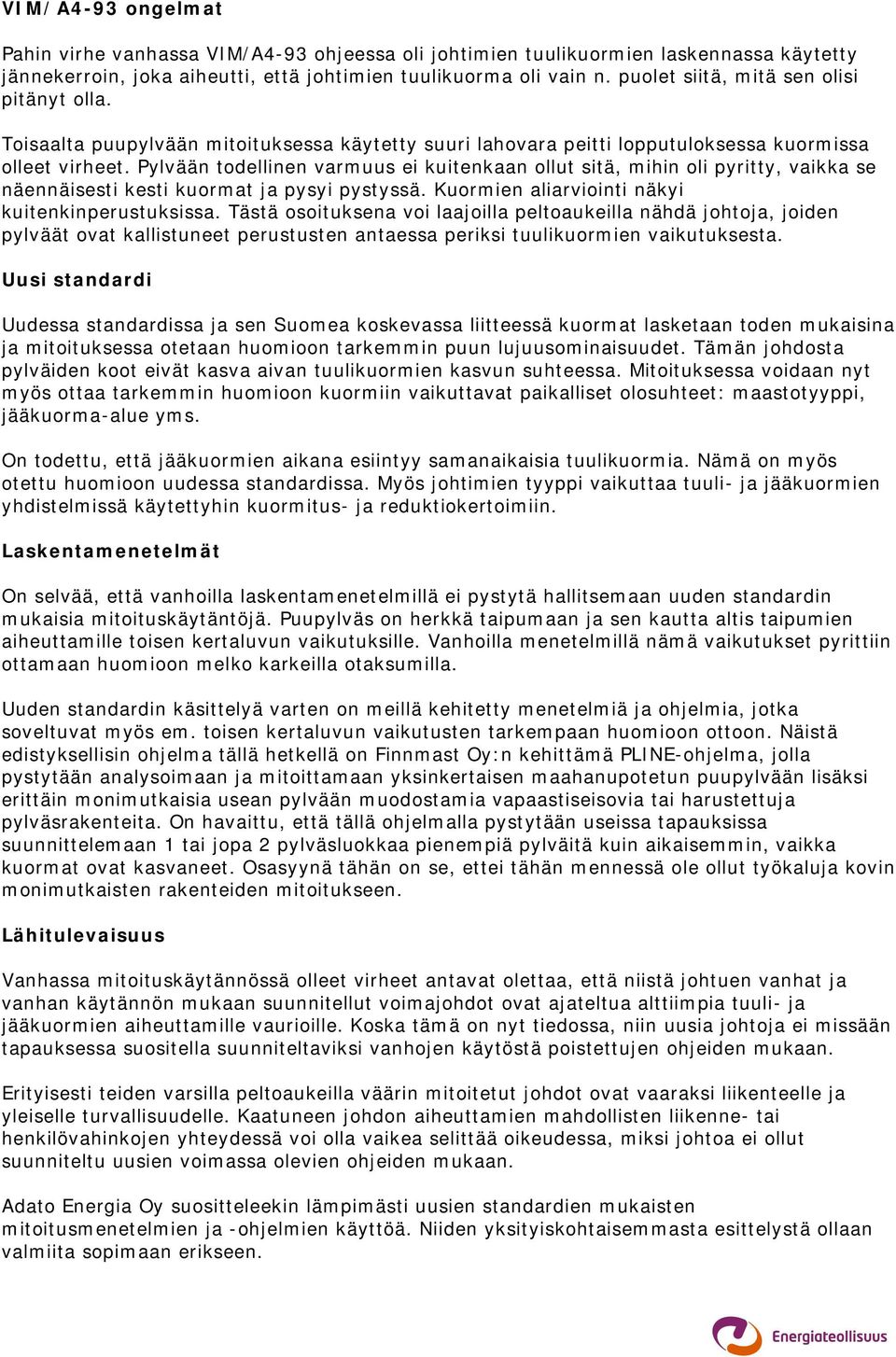 Pylvään todellinen varmuus ei kuitenkaan ollut sitä, mihin oli pyritty, vaikka se näennäisesti kesti kuormat ja pysyi pystyssä. Kuormien aliarviointi näkyi kuitenkinperustuksissa.