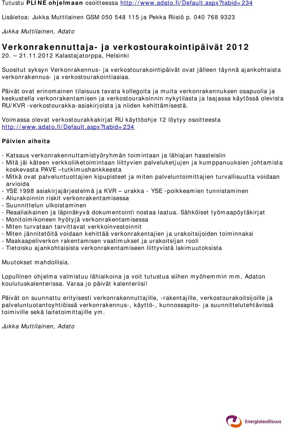 2012 Kalastajatorppa, Helsinki Suositut syksyn Verkonrakennus- ja verkostourakointipäivät ovat jälleen täynnä ajankohtaista verkonrakennus- ja verkostourakointiasiaa.