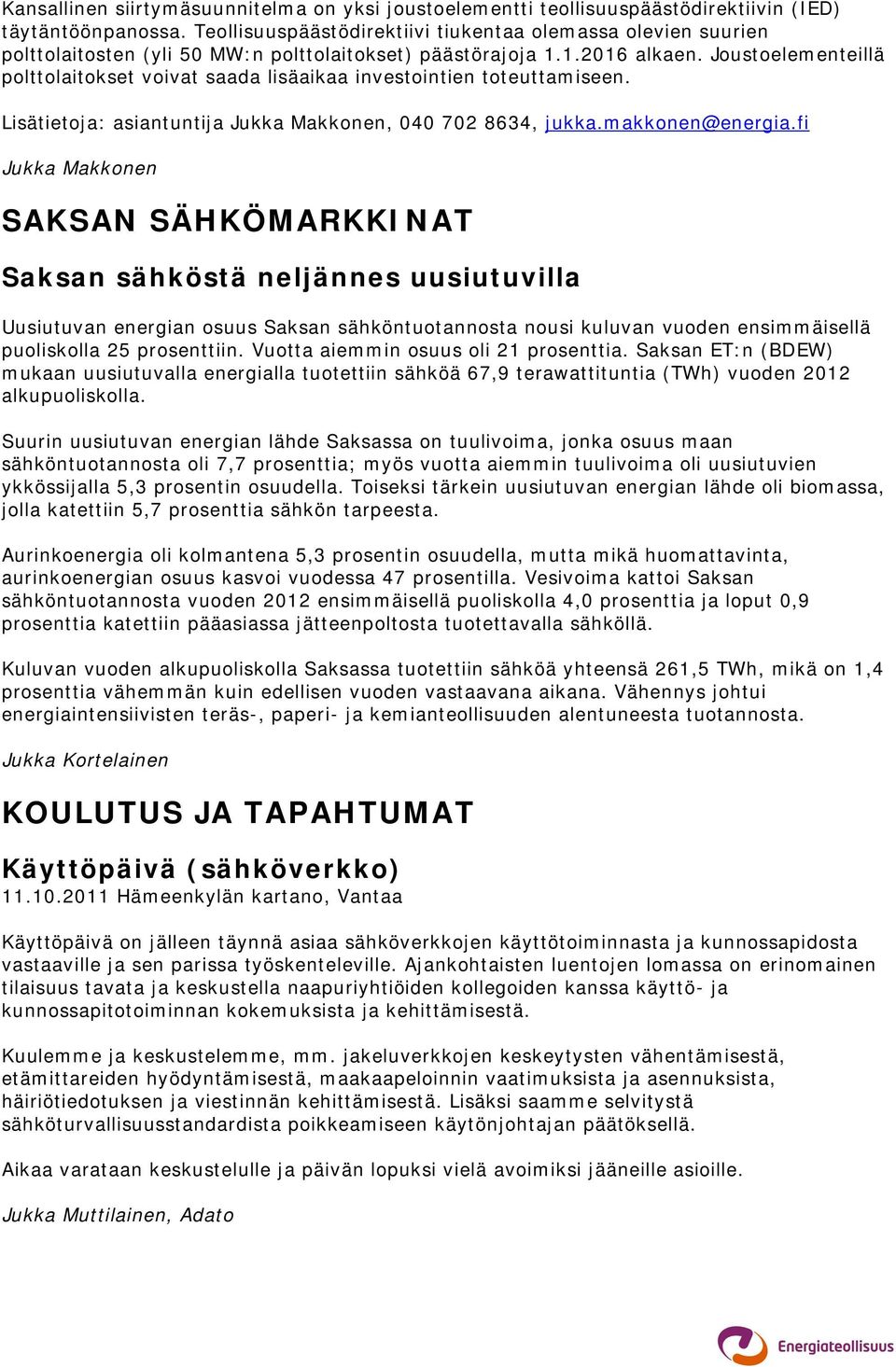 Joustoelementeillä polttolaitokset voivat saada lisäaikaa investointien toteuttamiseen. Lisätietoja: asiantuntija Jukka Makkonen, 040 702 8634, jukka.makkonen@energia.