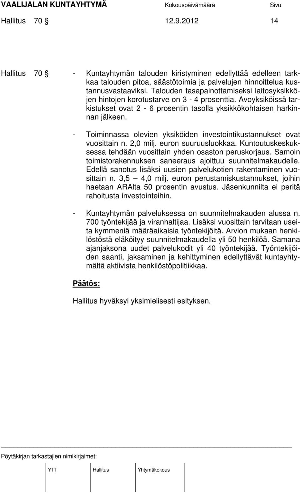 - Toiminnassa olevien yksiköiden investointikustannukset ovat vuosittain n. 2,0 milj. euron suuruusluokkaa. Kuntoutuskeskuksessa tehdään vuosittain yhden osaston peruskorjaus.