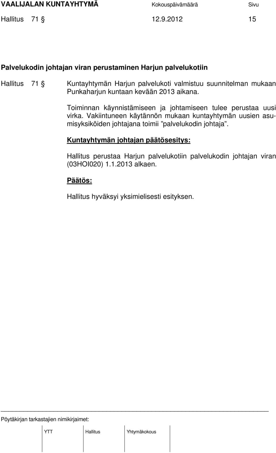 suunnitelman mukaan Punkaharjun kuntaan kevään 2013 aikana. Toiminnan käynnistämiseen ja johtamiseen tulee perustaa uusi virka.