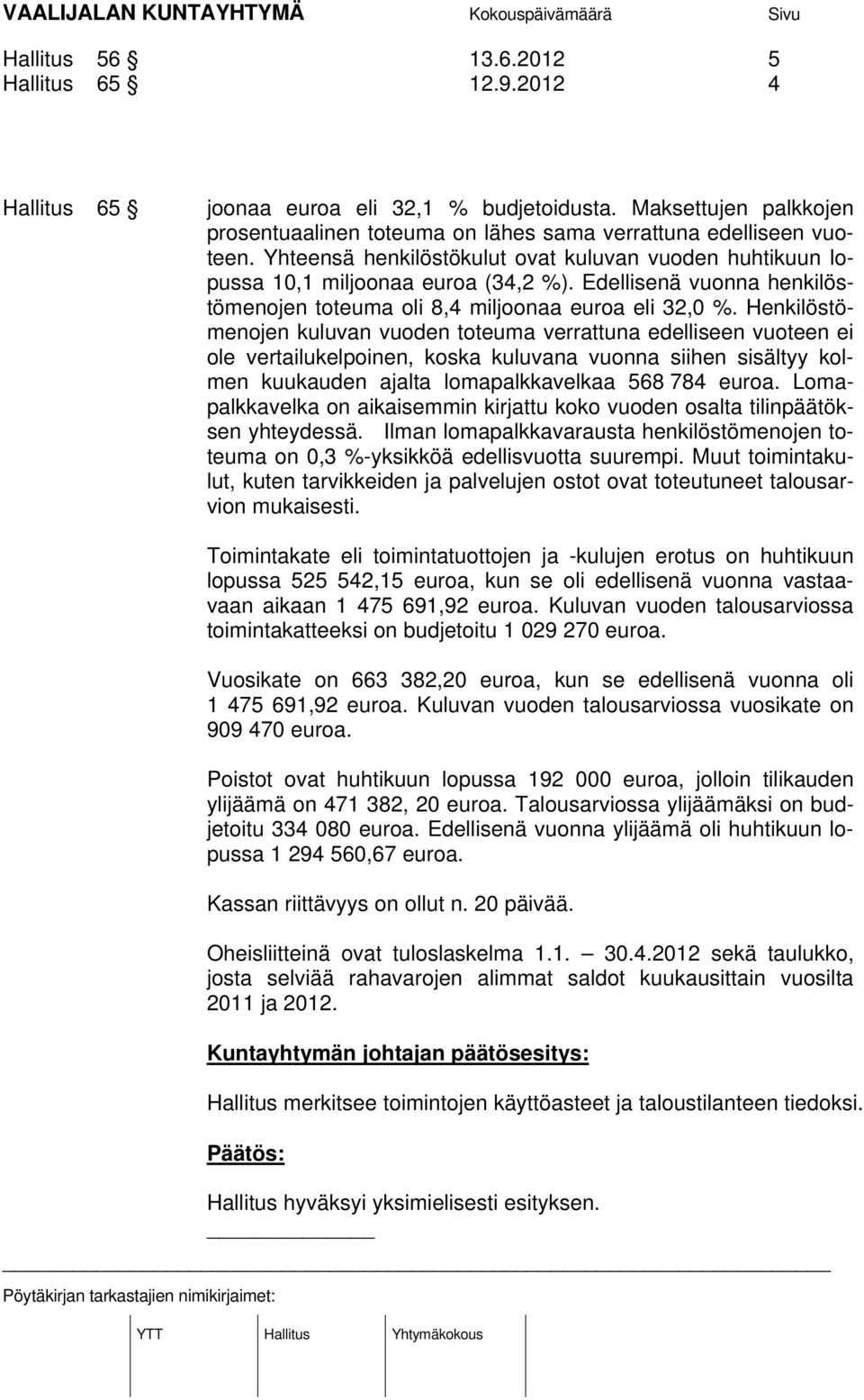 Henkilöstömenojen kuluvan vuoden toteuma verrattuna edelliseen vuoteen ei ole vertailukelpoinen, koska kuluvana vuonna siihen sisältyy kolmen kuukauden ajalta lomapalkkavelkaa 568 784 euroa.