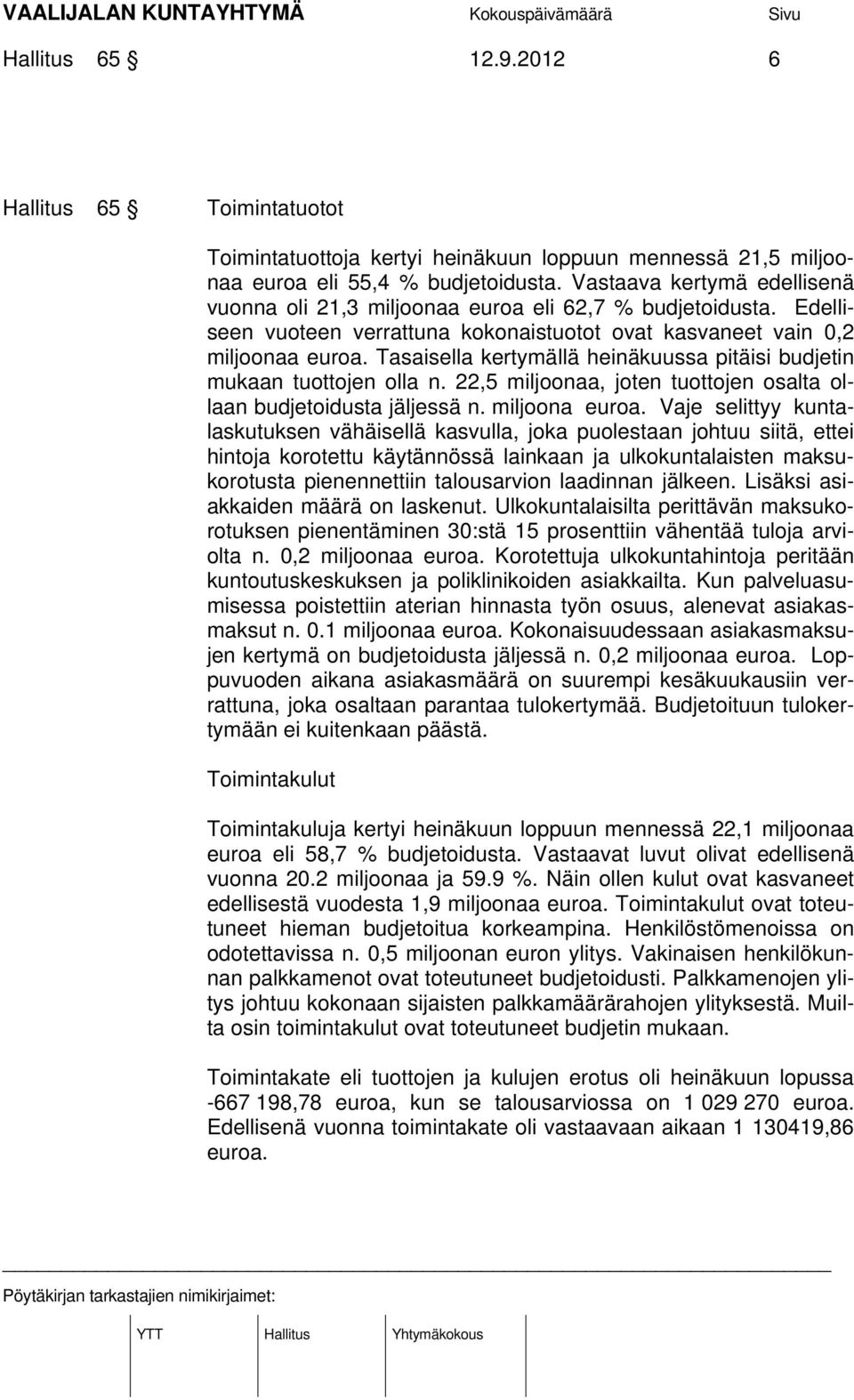 Tasaisella kertymällä heinäkuussa pitäisi budjetin mukaan tuottojen olla n. 22,5 miljoonaa, joten tuottojen osalta ollaan budjetoidusta jäljessä n. miljoona euroa.