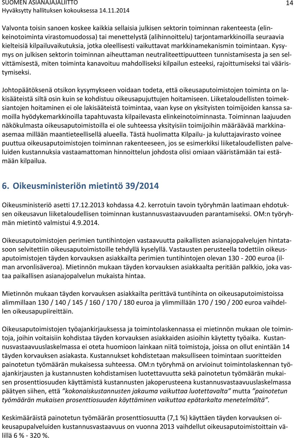 Kysymys on julkisen sektorin toiminnan aiheuttaman neutraliteettipuutteen tunnistamisesta ja sen selvittämisestä, miten toiminta kanavoituu mahdolliseksi kilpailun esteeksi, rajoittumiseksi tai