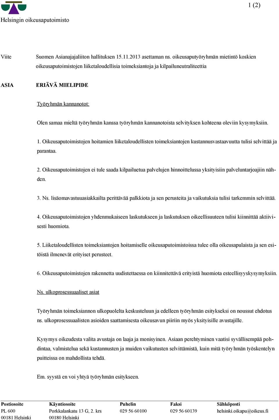 työryhmän kannanotoista selvityksen kohteena oleviin kysymyksiin. 1. Oikeusaputoimistojen hoitamien liiketaloudellisten toimeksiantojen kustannusvastaavuutta tulisi selvittää ja parantaa. 2.