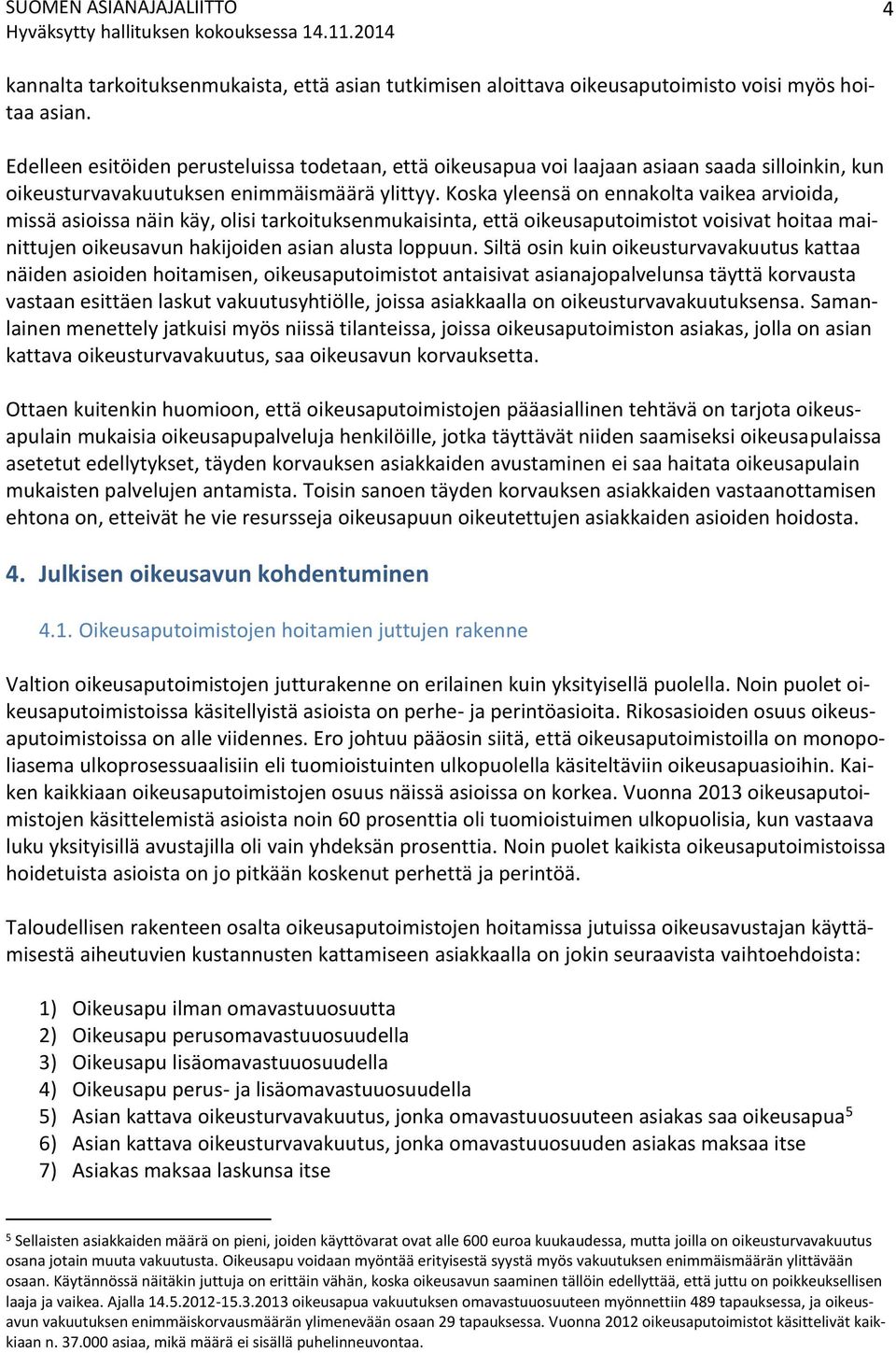 Koska yleensä on ennakolta vaikea arvioida, missä asioissa näin käy, olisi tarkoituksenmukaisinta, että oikeusaputoimistot voisivat hoitaa mainittujen oikeusavun hakijoiden asian alusta loppuun.
