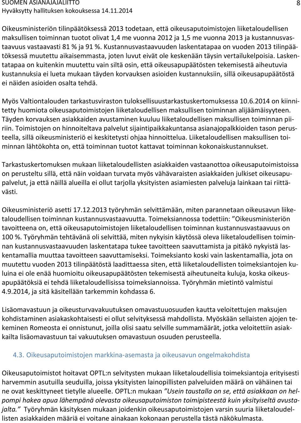 Laskentatapaa on kuitenkin muutettu vain siltä osin, että oikeusapupäätösten tekemisestä aiheutuvia kustannuksia ei lueta mukaan täyden korvauksen asioiden kustannuksiin, sillä oikeusapupäätöstä ei