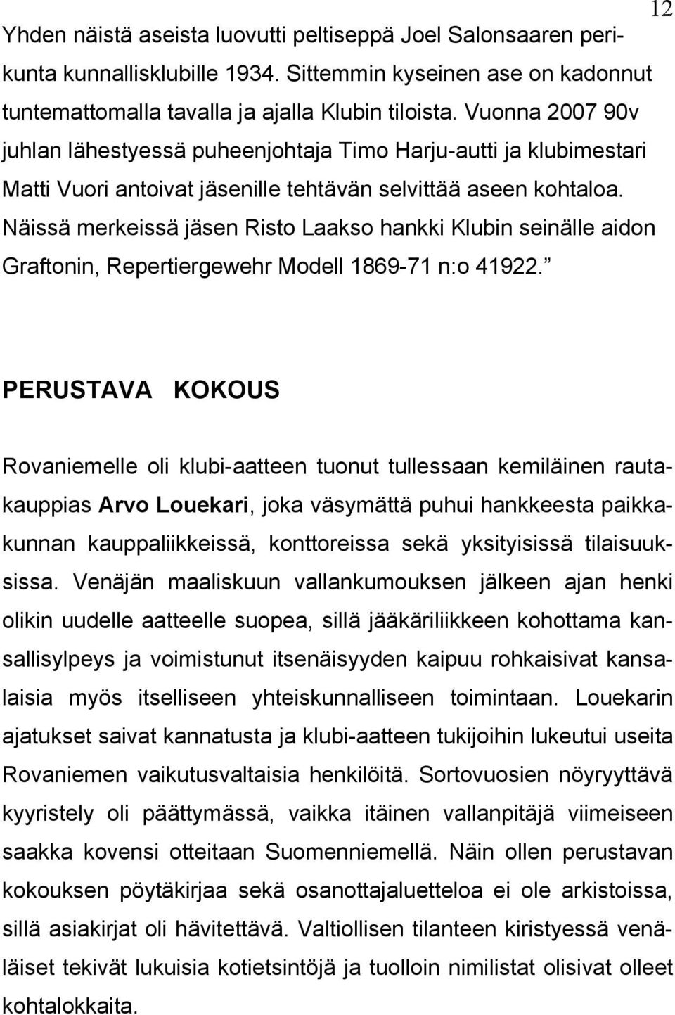 Näissä merkeissä jäsen Risto Laakso hankki Klubin seinälle aidon Graftonin, Repertiergewehr Modell 1869-71 n:o 41922.