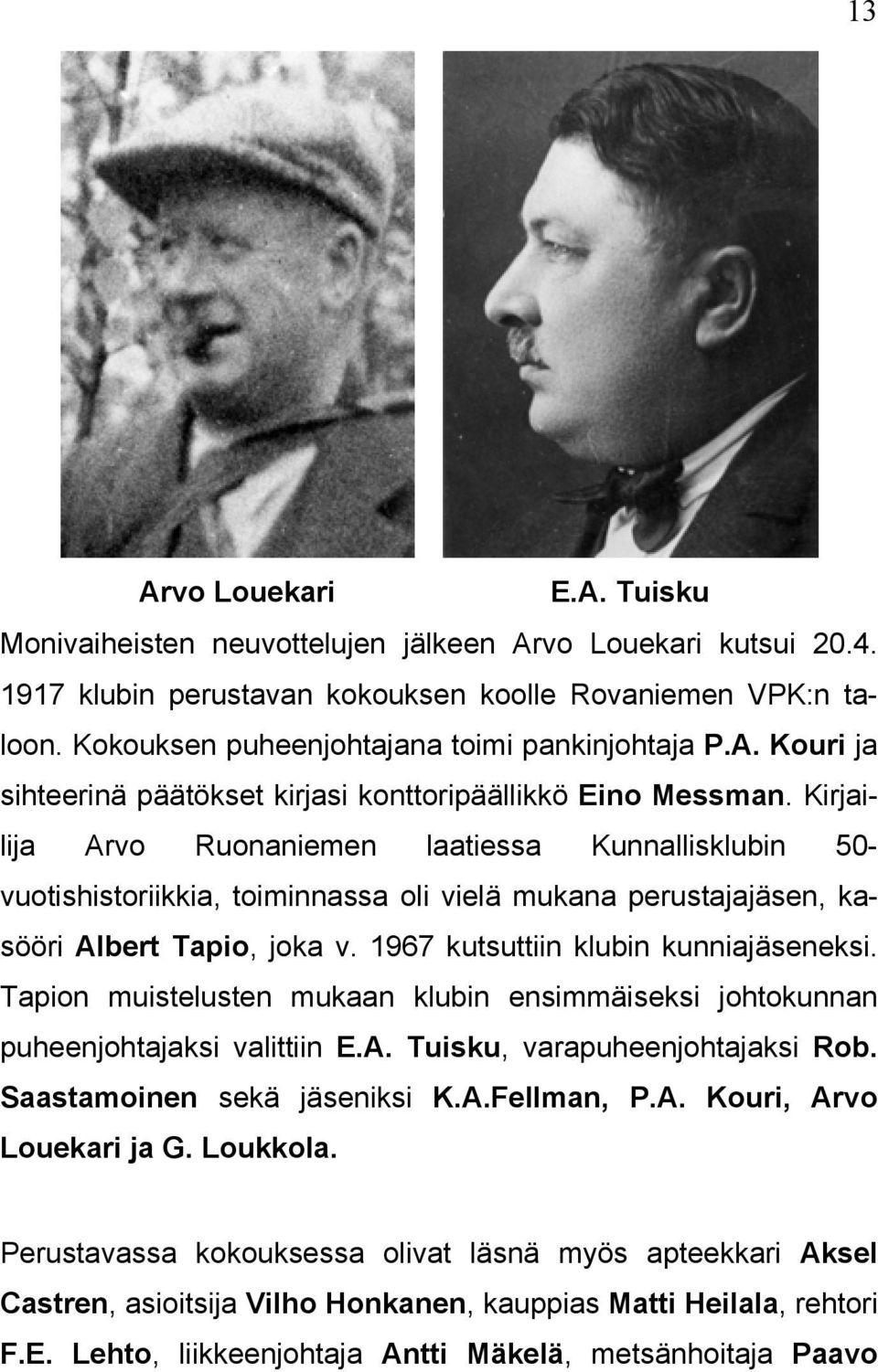 Kirjailija Arvo Ruonaniemen laatiessa Kunnallisklubin 50- vuotishistoriikkia, toiminnassa oli vielä mukana perustajajäsen, kasööri Albert Tapio, joka v. 1967 kutsuttiin klubin kunniajäseneksi.