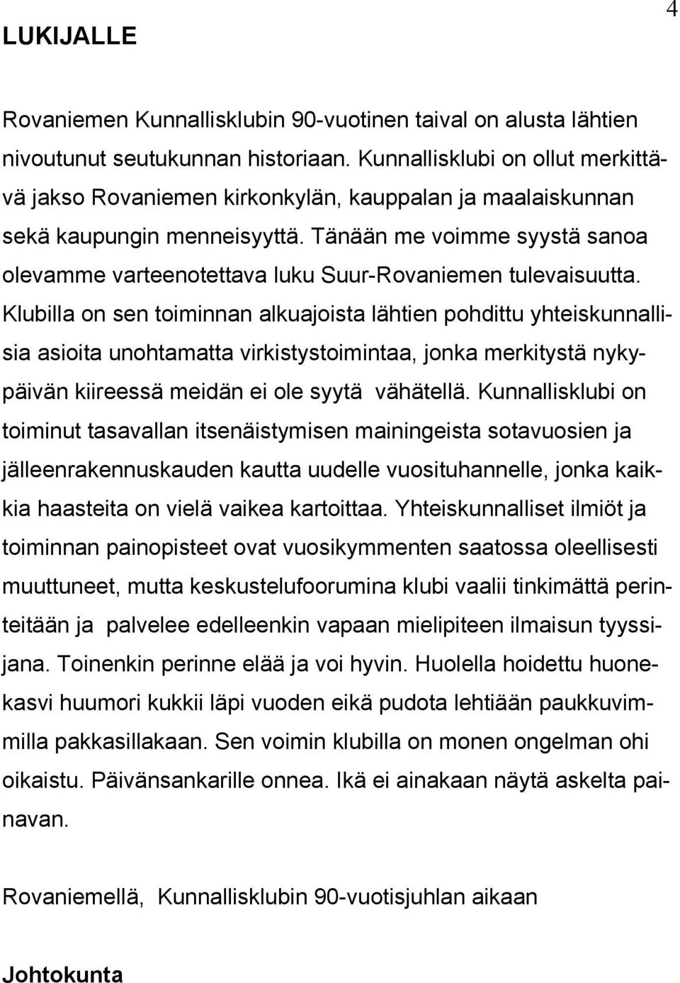 Tänään me voimme syystä sanoa olevamme varteenotettava luku Suur-Rovaniemen tulevaisuutta.