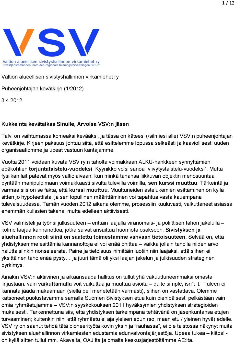 Kirjeen paksuus johtuu siitä, että esittelemme lopussa selkeästi ja kaaviollisesti uuden organisaatiomme ja upeat vastuun kantajamme.