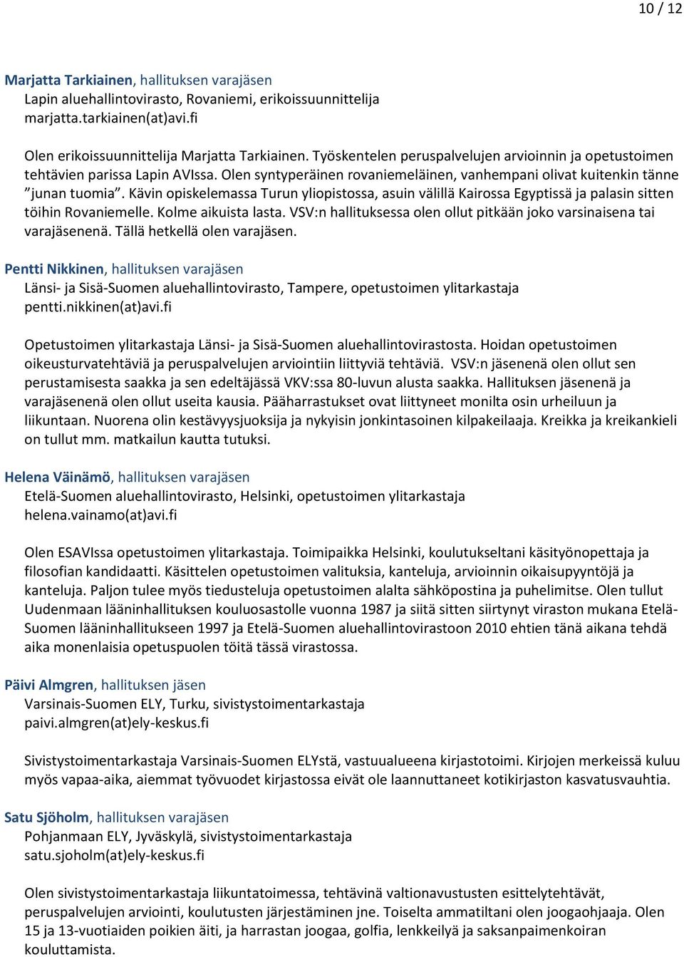 Kävin opiskelemassa Turun yliopistossa, asuin välillä Kairossa Egyptissä ja palasin sitten töihin Rovaniemelle. Kolme aikuista lasta.